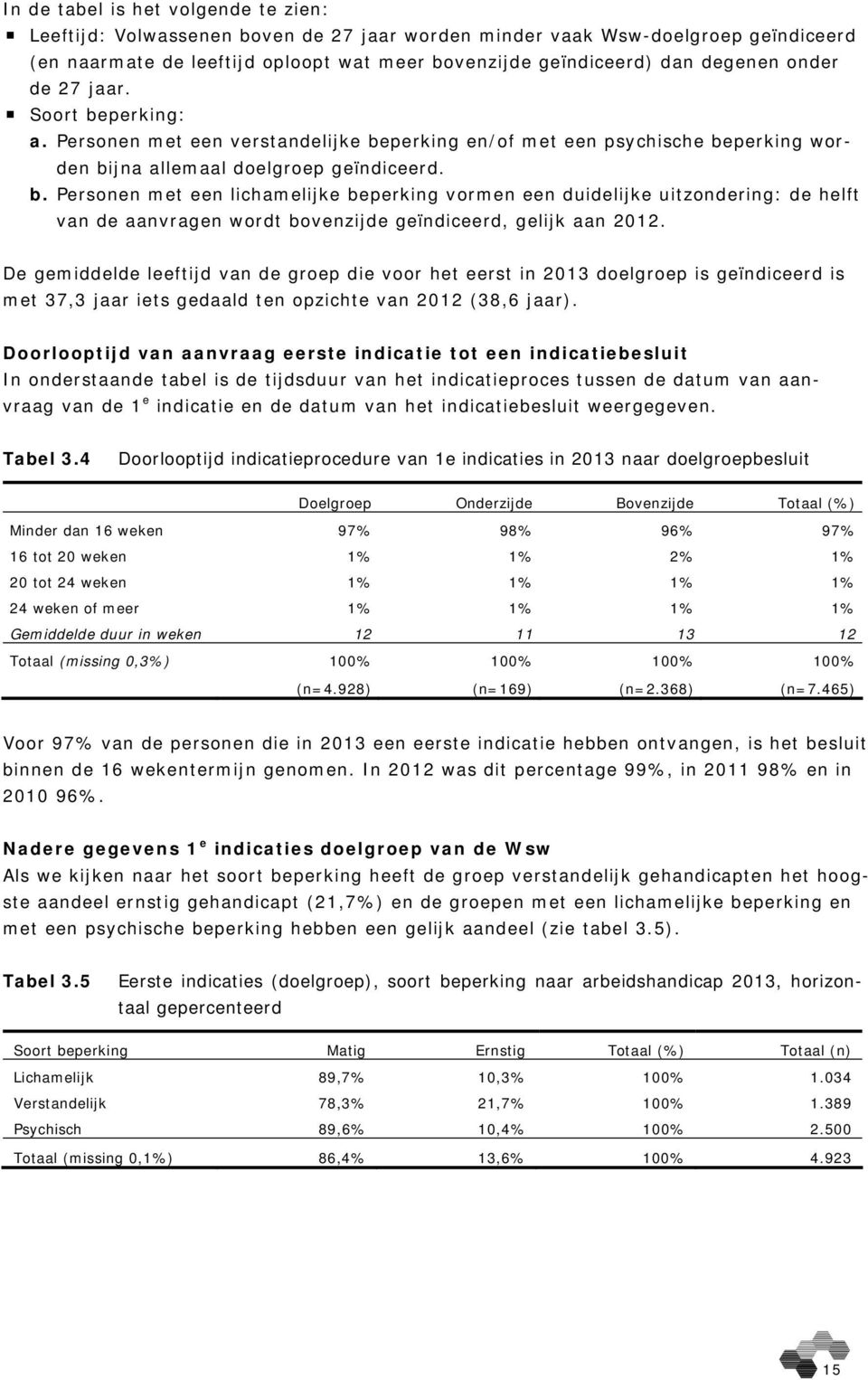 De gemiddelde leeftijd van de groep die voor het eerst in 2013 doelgroep is geïndiceerd is met 37,3 jaar iets gedaald ten opzichte van 2012 (38,6 jaar).