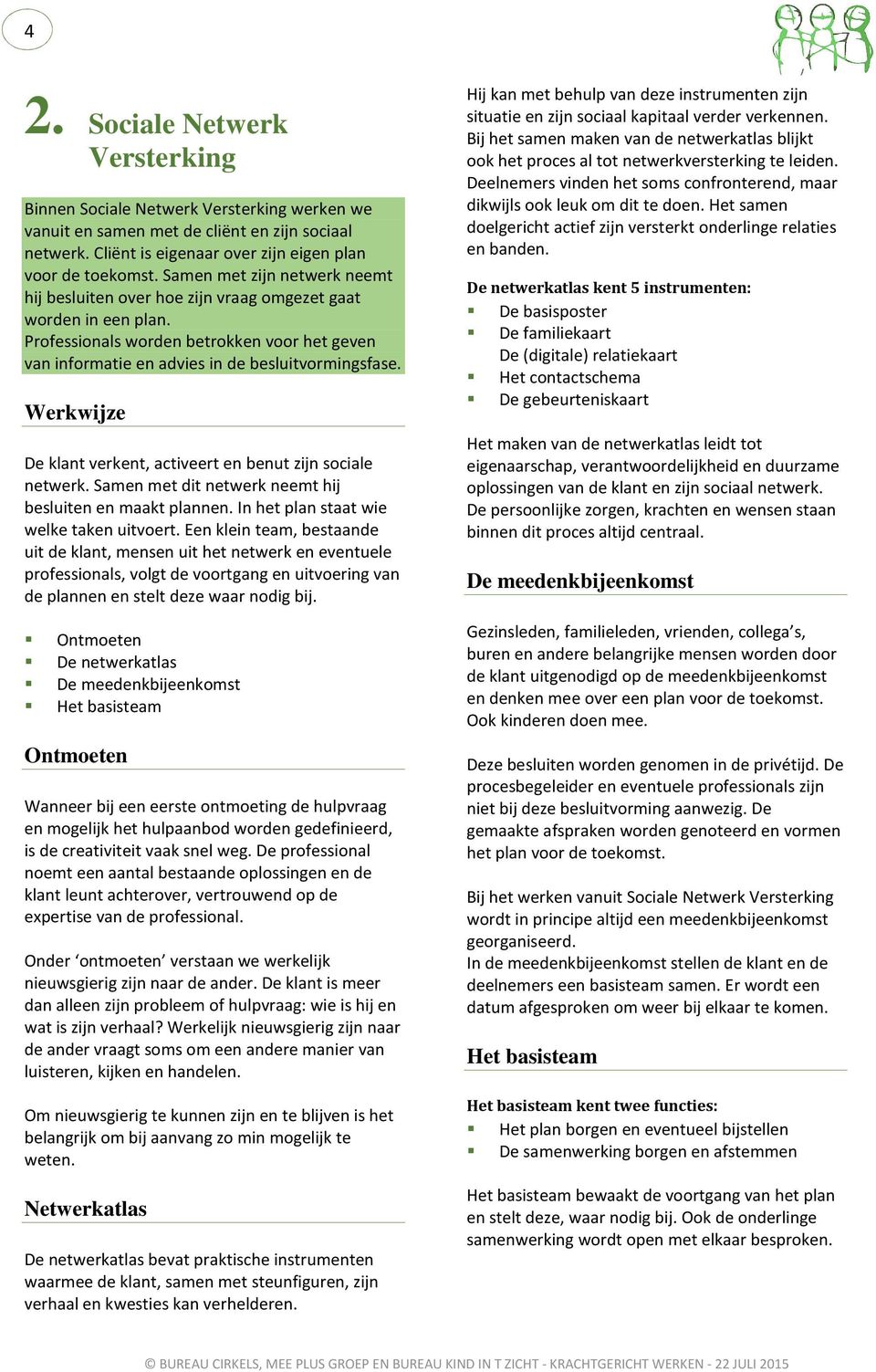 Werkwijze De klant verkent, activeert en benut zijn sociale netwerk. Samen met dit netwerk neemt hij besluiten en maakt plannen. In het plan staat wie welke taken uitvoert.