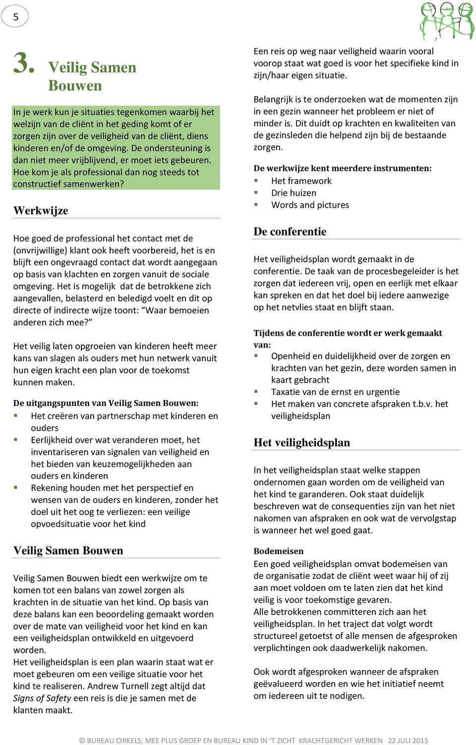 Werkwijze Hoe goed de professional het contact met de (onvrijwillige) klant ook heeft voorbereid, het is en blijft een ongevraagd contact dat wordt aangegaan op basis van klachten en zorgen vanuit de