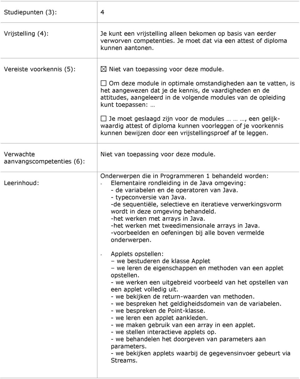 opleiding kunt toepassen: Je moet geslaagd zijn voor de modules, een gelijkwaardig attest of diploma kunnen voorleggen of je voorkennis kunnen bewijzen door een vrijstellingsproef af te leggen.