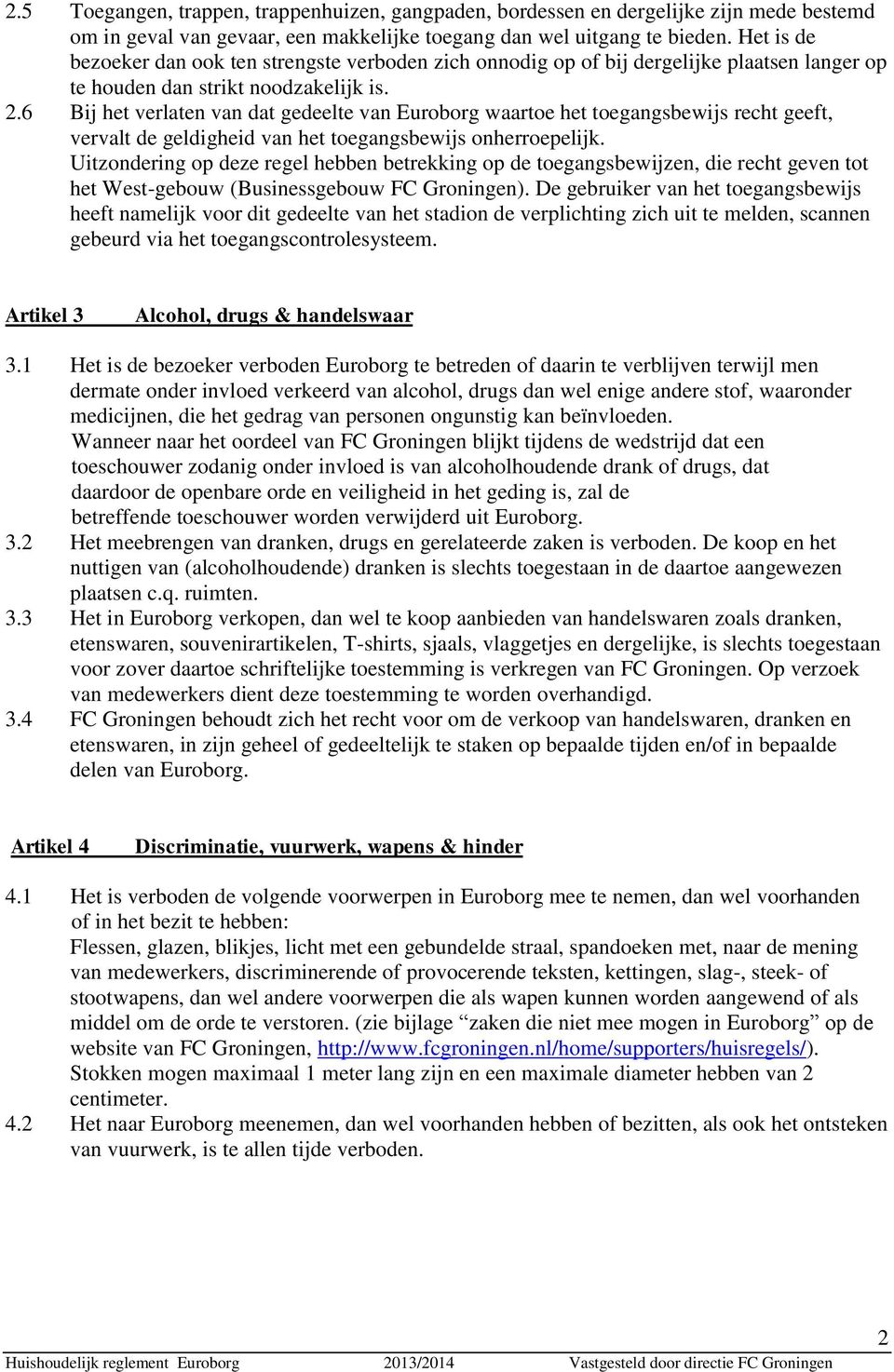 6 Bij het verlaten van dat gedeelte van Euroborg waartoe het toegangsbewijs recht geeft, vervalt de geldigheid van het toegangsbewijs onherroepelijk.