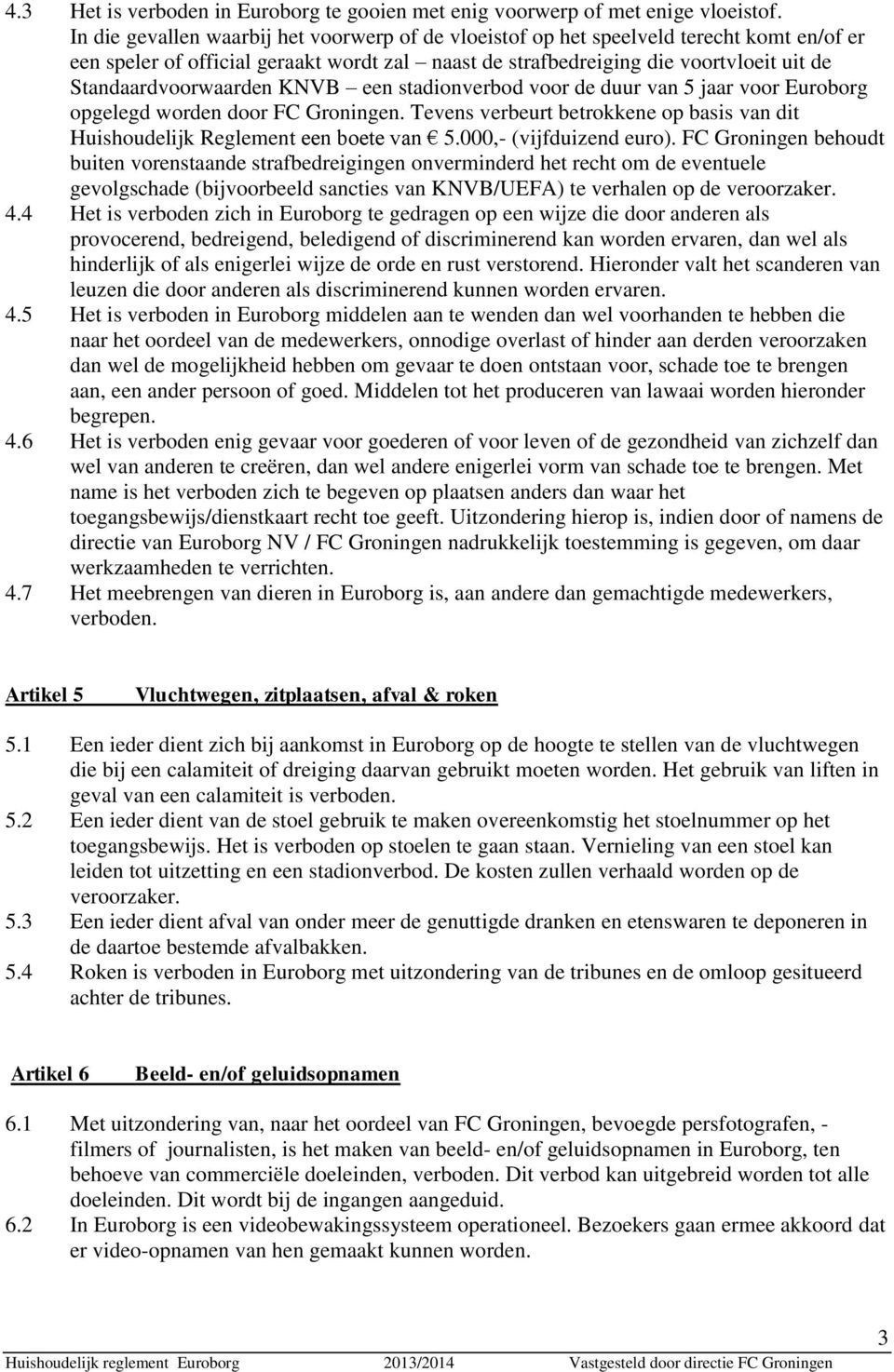 Standaardvoorwaarden KNVB een stadionverbod voor de duur van 5 jaar voor Euroborg opgelegd worden door FC Groningen.