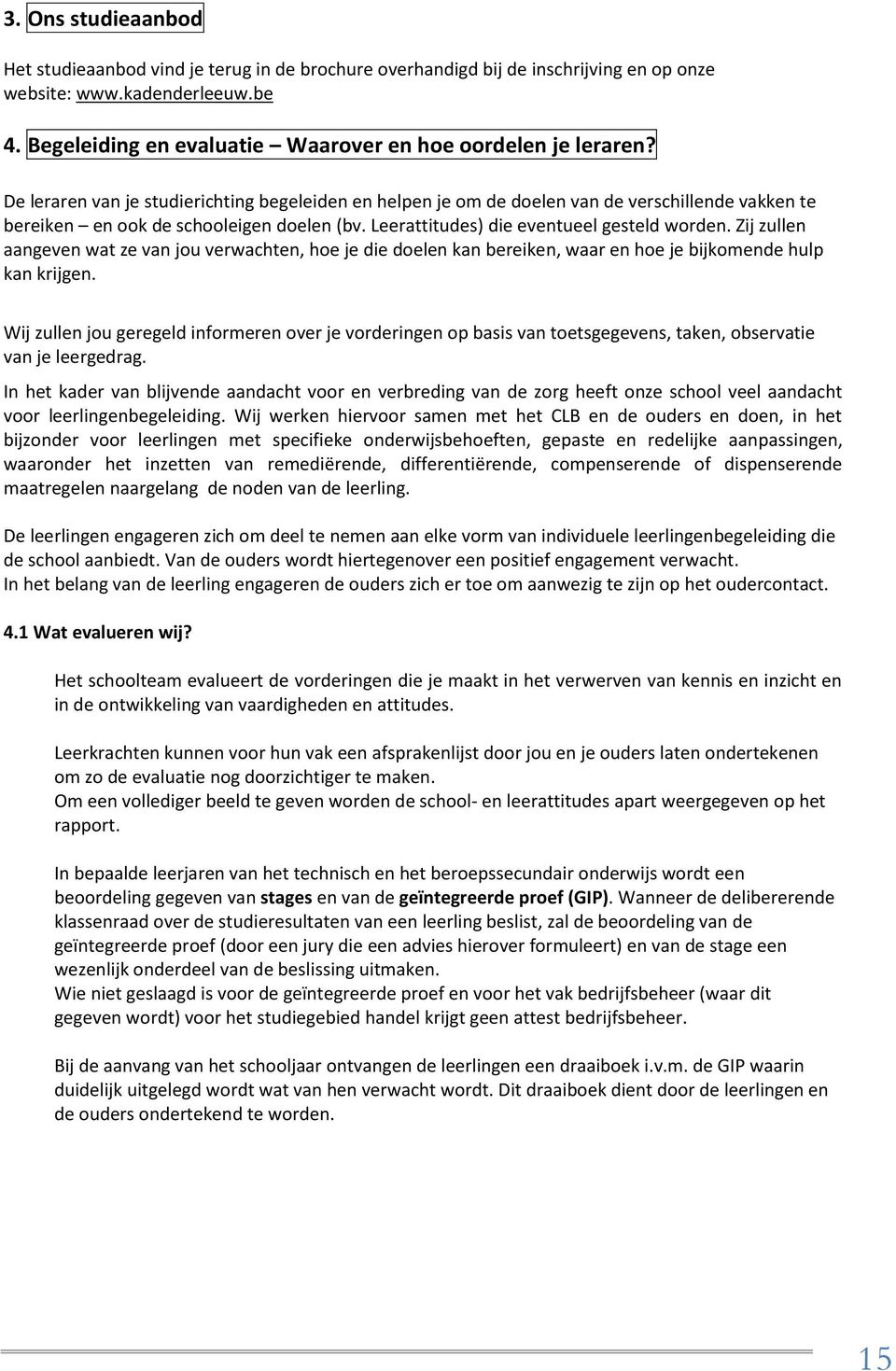 De leraren van je studierichting begeleiden en helpen je om de doelen van de verschillende vakken te bereiken en ook de schooleigen doelen (bv. Leerattitudes) die eventueel gesteld worden.