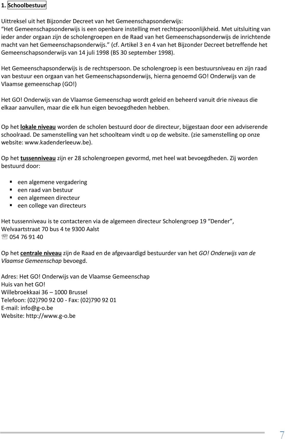 Artikel 3 en 4 van het Bijzonder Decreet betreffende het Gemeenschapsonderwijs van 14 juli 1998 (BS 30 september 1998). Het Gemeenschapsonderwijs is de rechtspersoon.