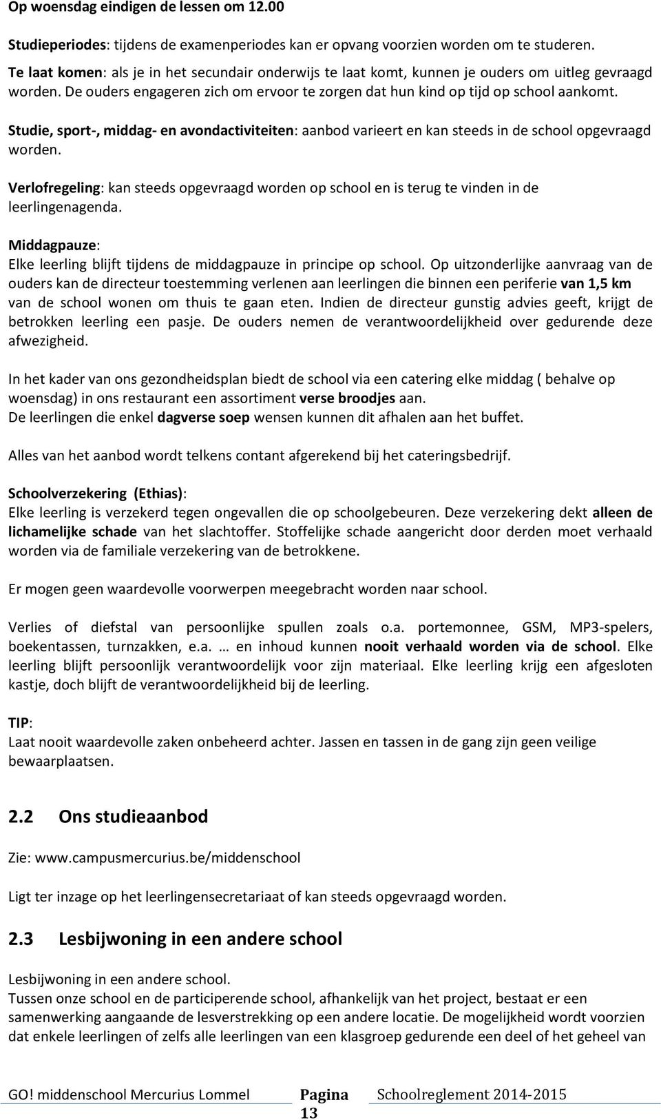 Studie, sport-, middag- en avondactiviteiten: aanbod varieert en kan steeds in de school opgevraagd worden.