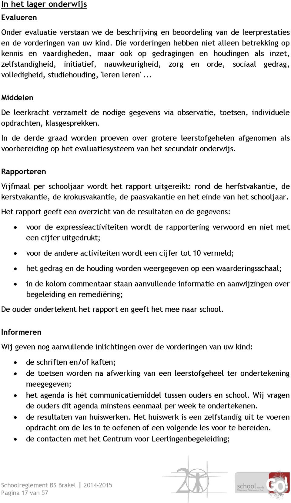 volledigheid, studiehouding, 'leren leren'... Middelen De leerkracht verzamelt de nodige gegevens via observatie, toetsen, individuele opdrachten, klasgesprekken.