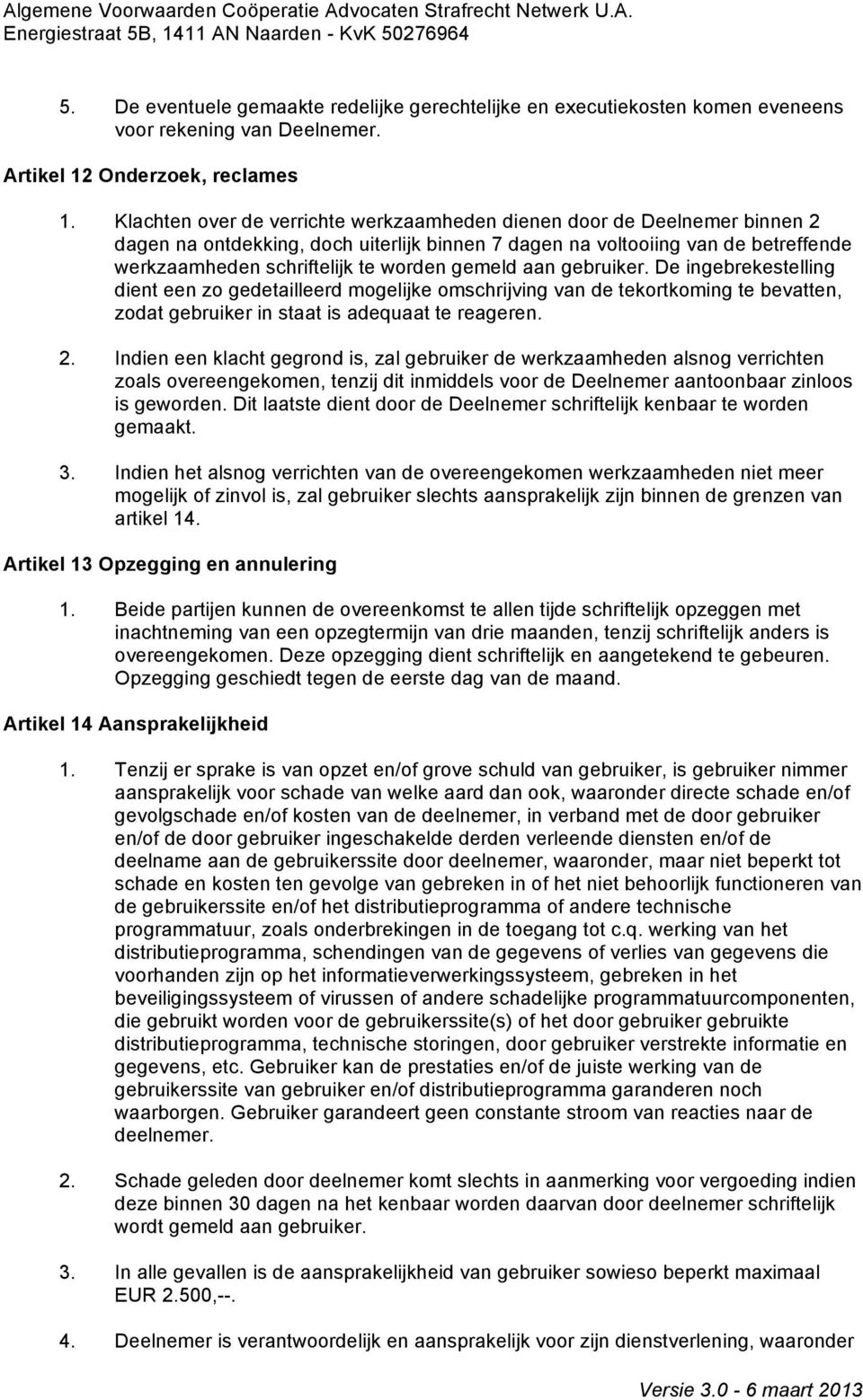 gemeld aan gebruiker. De ingebrekestelling dient een zo gedetailleerd mogelijke omschrijving van de tekortkoming te bevatten, zodat gebruiker in staat is adequaat te reageren. 2.