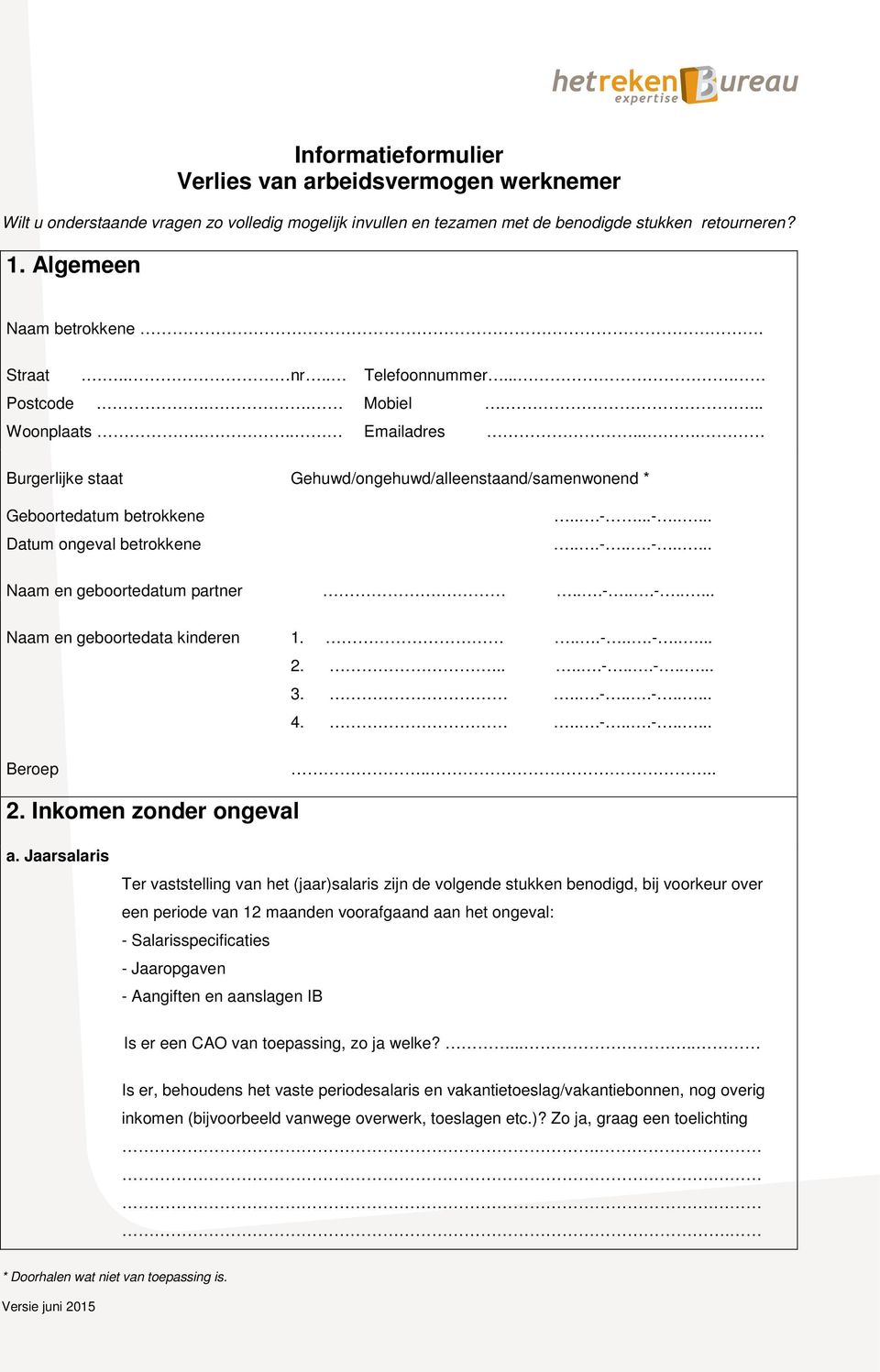 ..-........-...-..... Naam en geboortedatum partner....-...-..... Naam en geboortedata kinderen 1....-...-..... 2.......-...-..... 3....-...-..... 4....-...-..... Beroep.... 2. Inkomen zonder ongeval a.