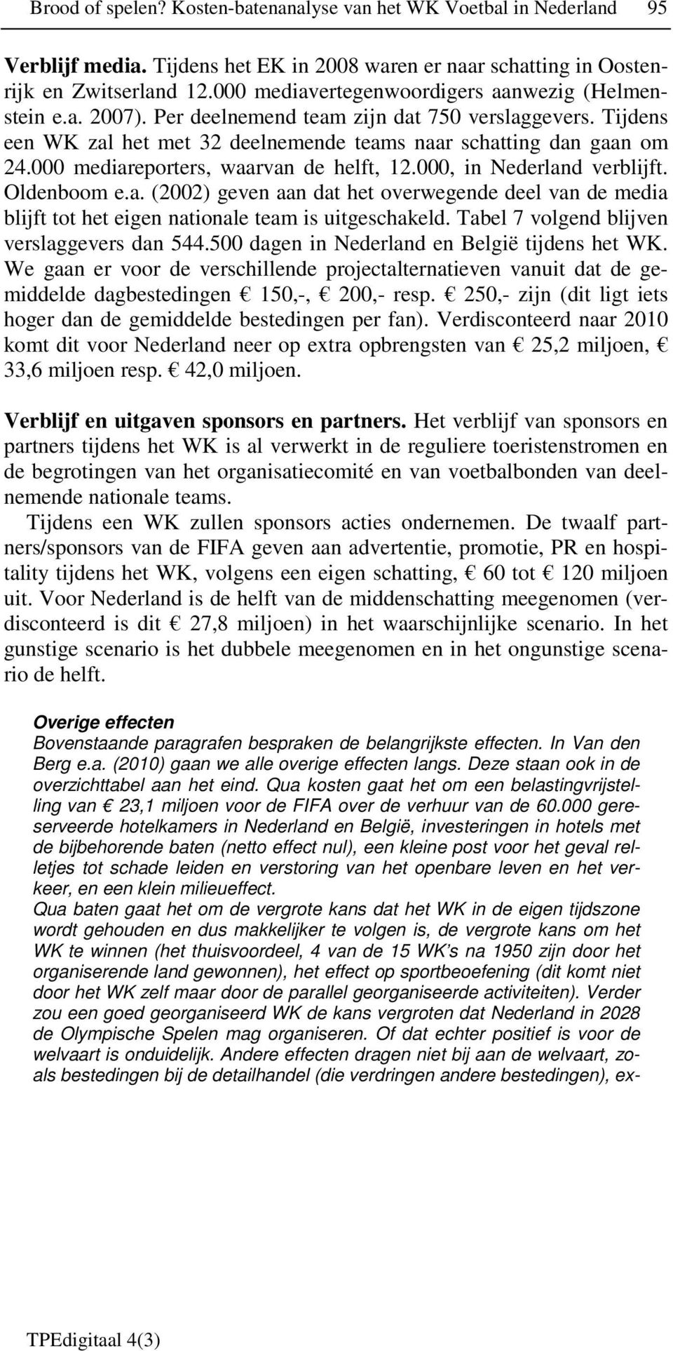 000 mediareporters, waarvan de helft, 12.000, in Nederland verblijft. Oldenboom e.a. (2002) geven aan dat het overwegende deel van de media blijft tot het eigen nationale team is uitgeschakeld.