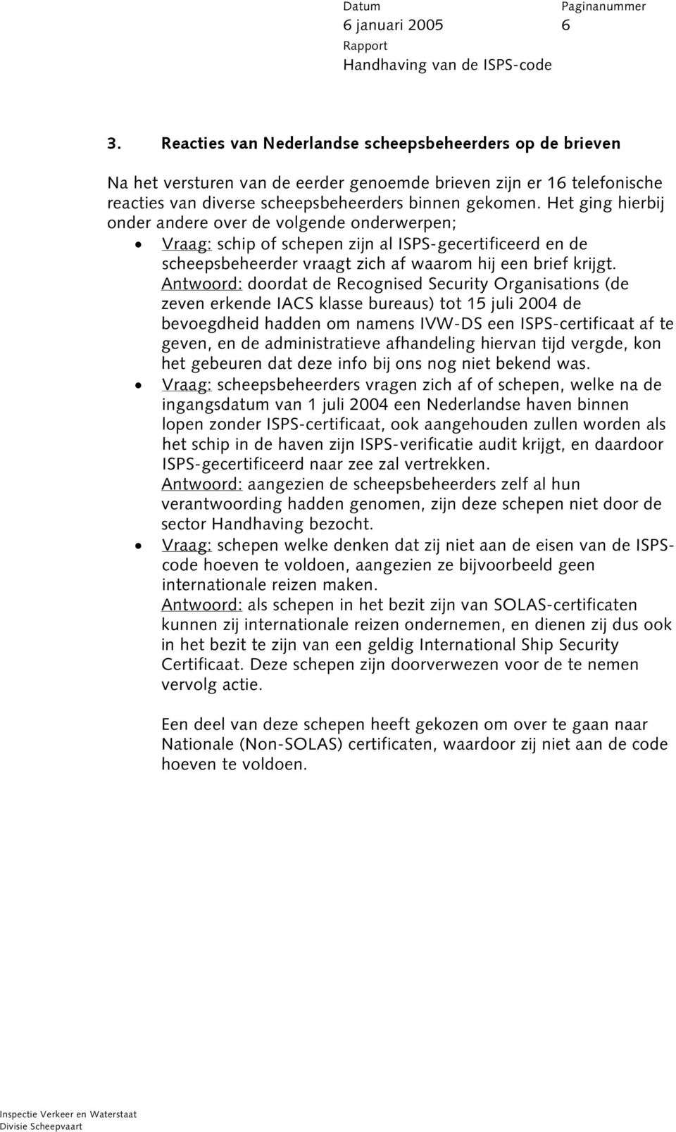 Antwoord: doordat de Recognised Security Organisations (de zeven erkende IACS klasse bureaus) tot 15 juli 2004 de bevoegdheid hadden om namens IVW-DS een ISPS-certificaat af te geven, en de