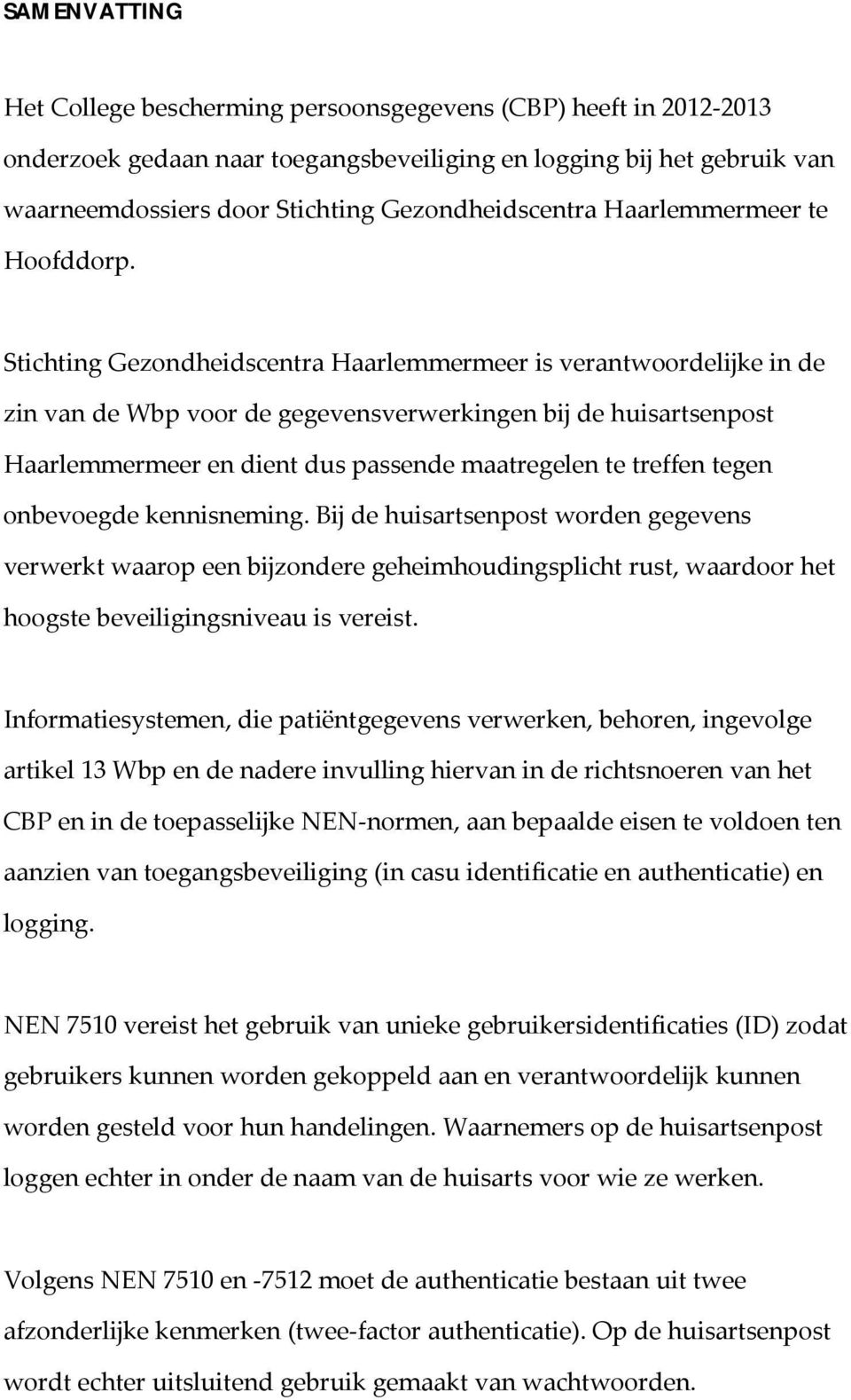 Stichting Gezondheidscentra Haarlemmermeer is verantwoordelijke in de zin van de Wbp voor de gegevensverwerkingen bij de huisartsenpost Haarlemmermeer en dient dus passende maatregelen te treffen