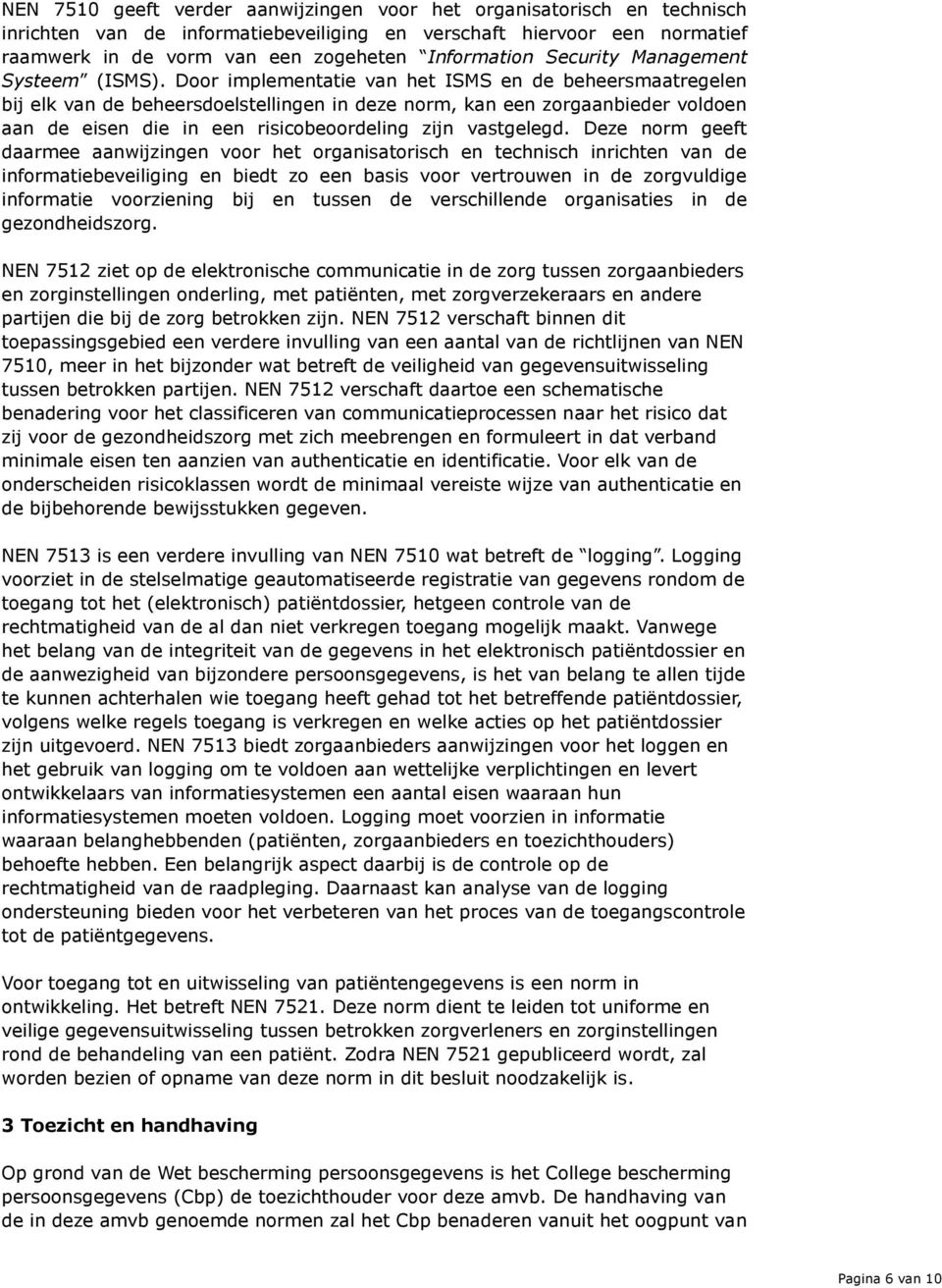 Door implementatie van het ISMS en de beheersmaatregelen bij elk van de beheersdoelstellingen in deze norm, kan een zorgaanbieder voldoen aan de eisen die in een risicobeoordeling zijn vastgelegd.