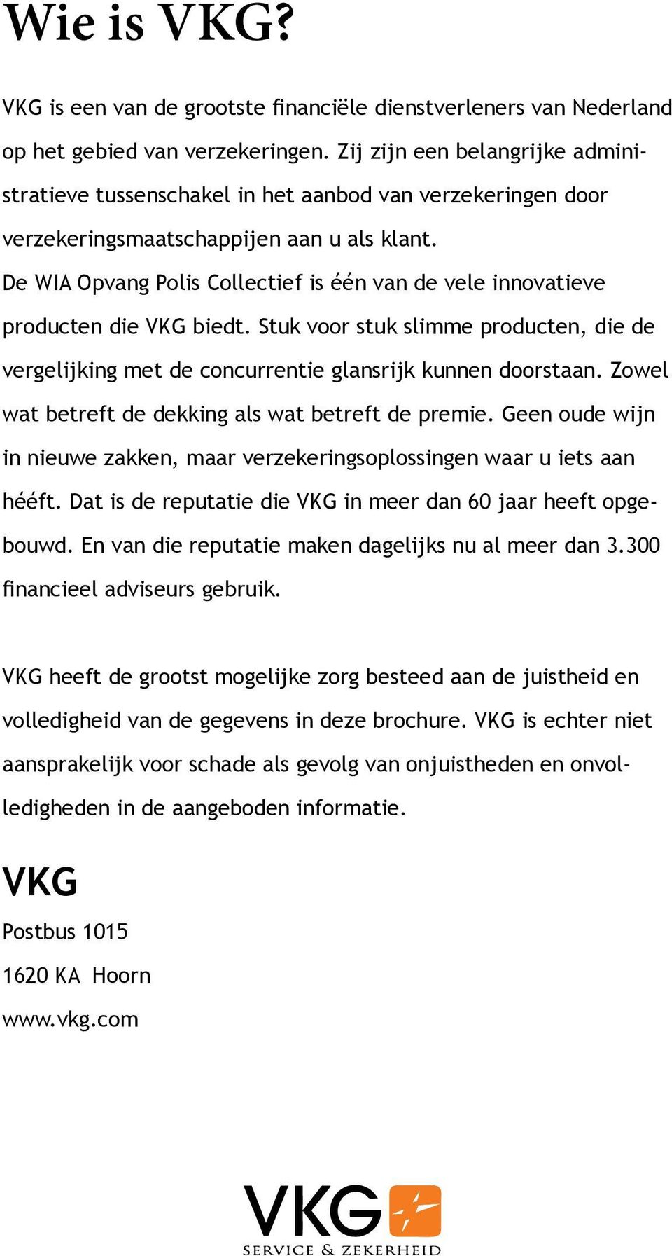 De WIA Opvang Polis Collectief is één van de vele innovatieve producten die VKG biedt. Stuk voor stuk slimme producten, die de vergelijking met de concurrentie glansrijk kunnen doorstaan.