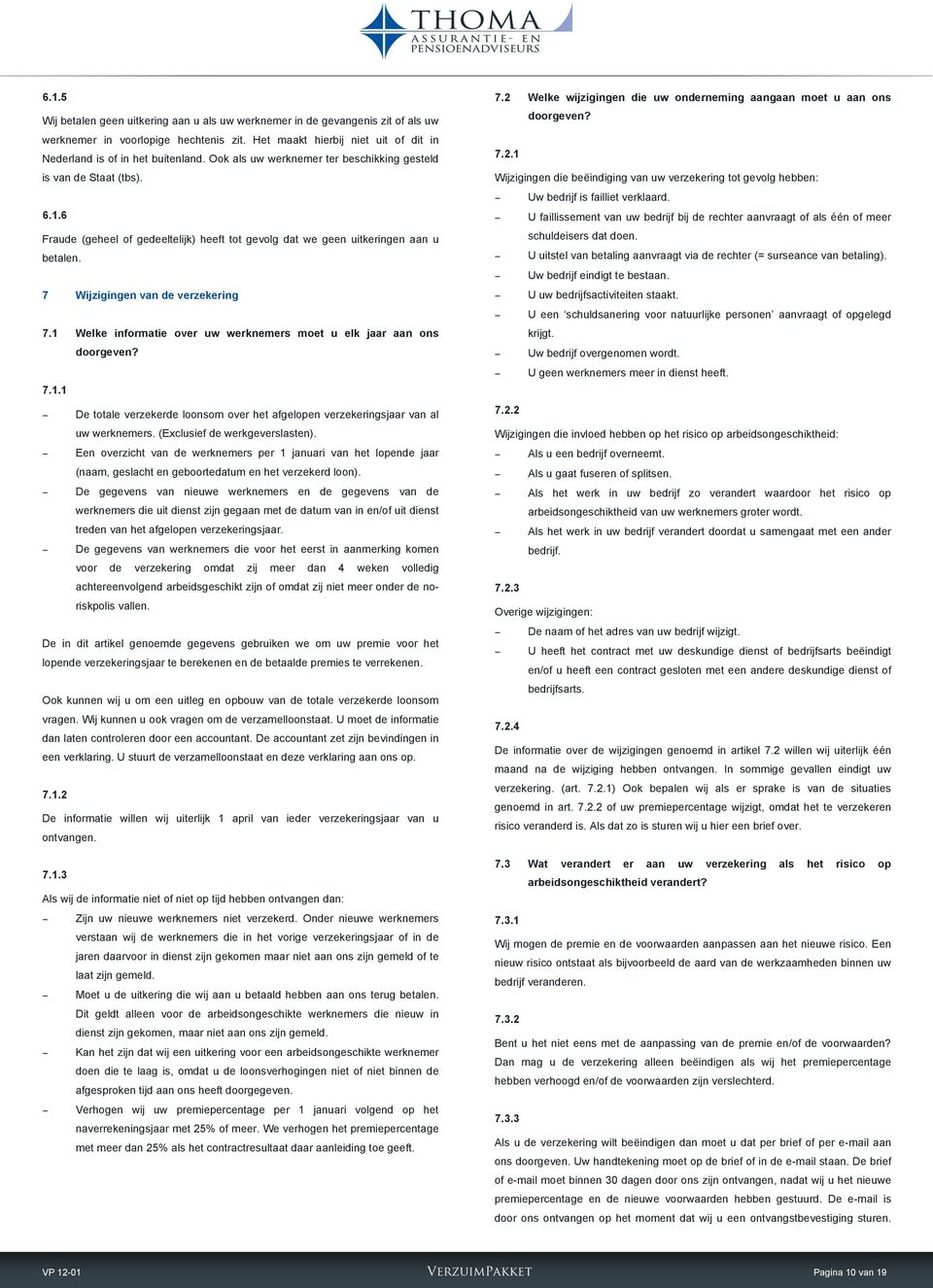 1 Welke informatie over uw werknemers moet u elk jaar aan ons doorgeven? 7.1.1 De totale verzekerde loonsom over het afgelopen verzekeringsjaar van al uw werknemers. (Exclusief de werkgeverslasten).