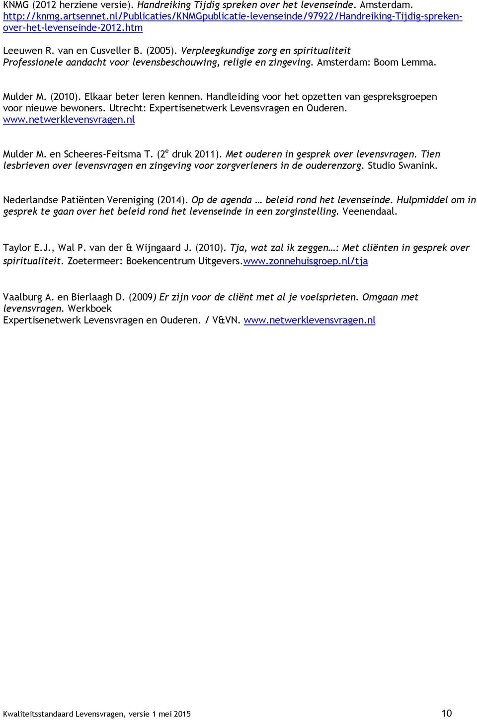 Verpleegkundige zorg en spiritualiteit Professionele aandacht voor levensbeschouwing, religie en zingeving. Amsterdam: Boom Lemma. Mulder M. (2010). Elkaar beter leren kennen.