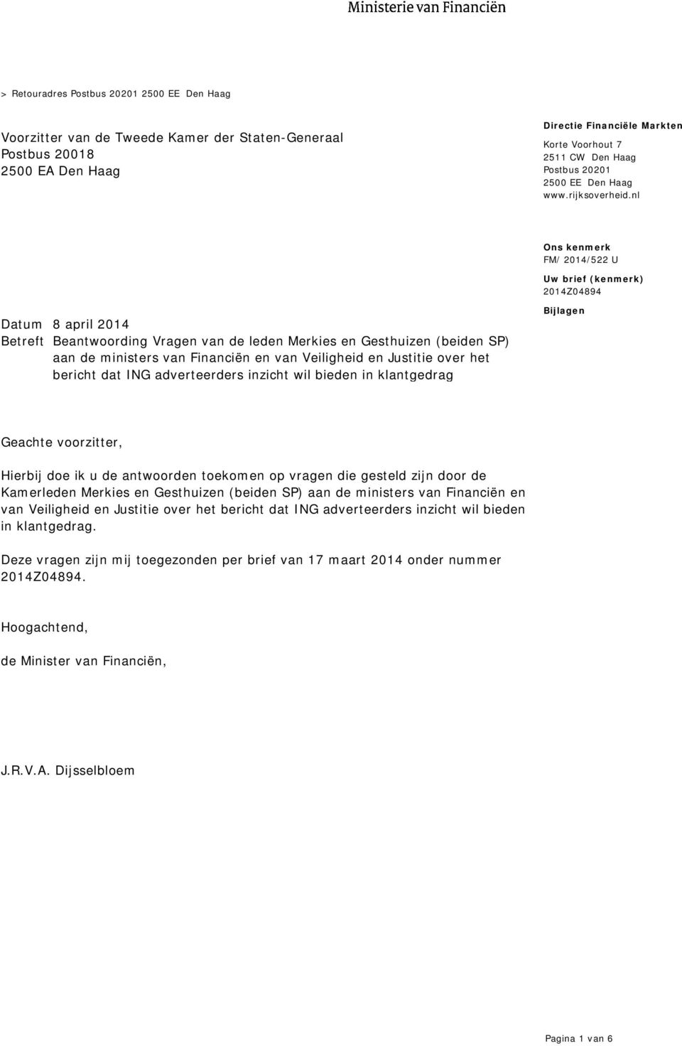 nl Uw brief (kenmerk) 2014Z04894 Datum 8 april 2014 Betreft Beantwoording Vragen van de leden Merkies en Gesthuizen (beiden SP) aan de ministers van Financiën en van Veiligheid en Justitie over het