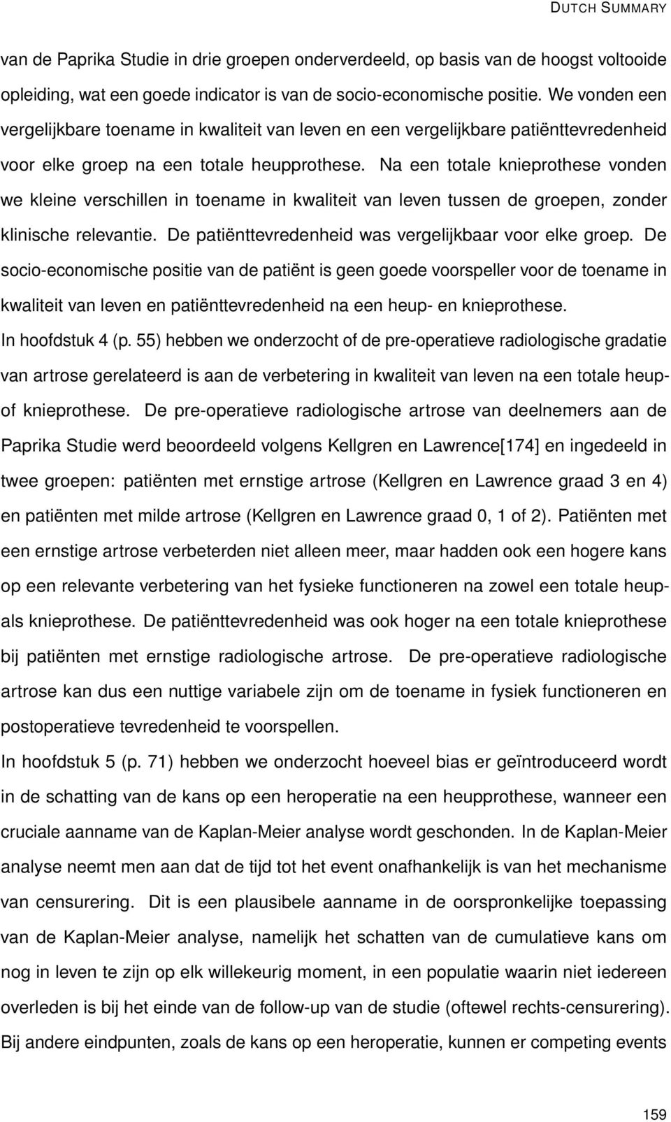 Na een totale knieprothese vonden we kleine verschillen in toename in kwaliteit van leven tussen de groepen, zonder klinische relevantie. De patiënttevredenheid was vergelijkbaar voor elke groep.