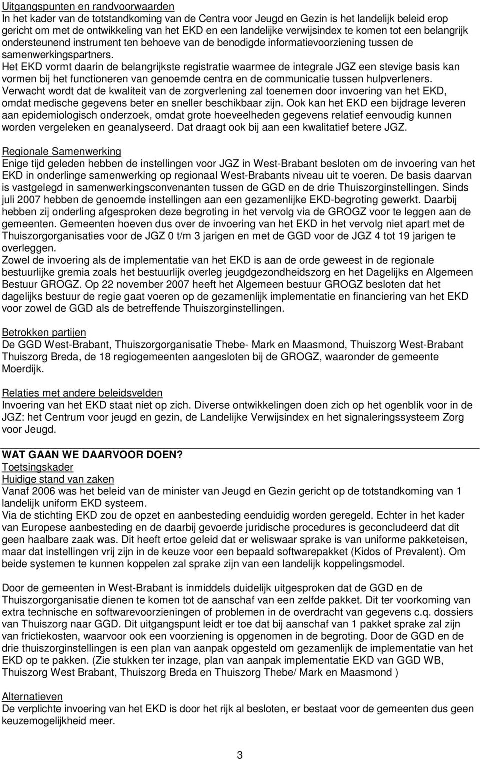 Het EKD vormt daarin de belangrijkste registratie waarmee de integrale JGZ een stevige basis kan vormen bij het functioneren van genoemde centra en de communicatie tussen hulpverleners.