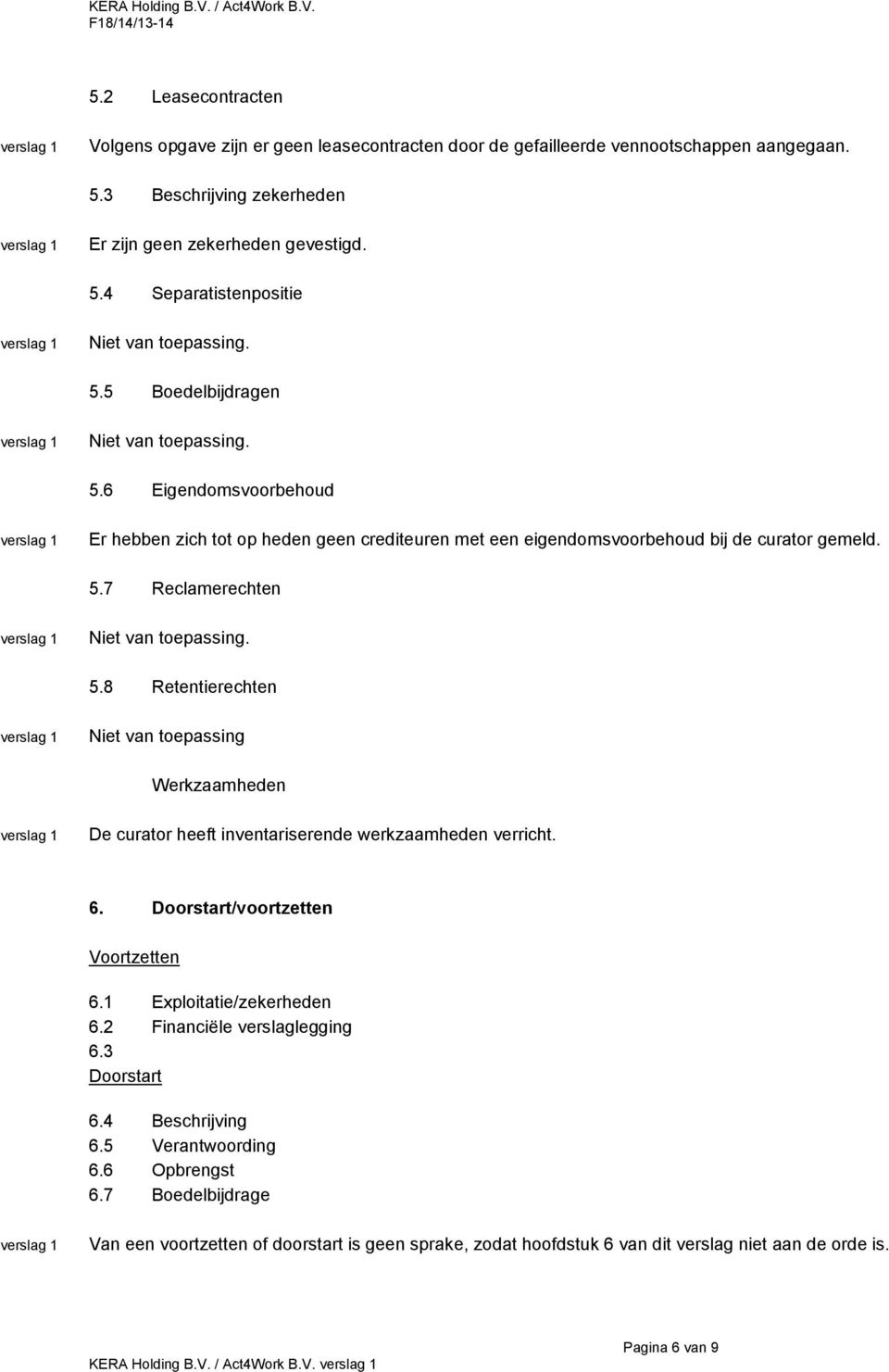 8 Retentierechten Niet van toepassing 6. Doorstart/voortzetten Voortzetten 6.1 Exploitatie/zekerheden 6.2 Financiële verslaglegging 6.3 Doorstart 6.4 Beschrijving 6.