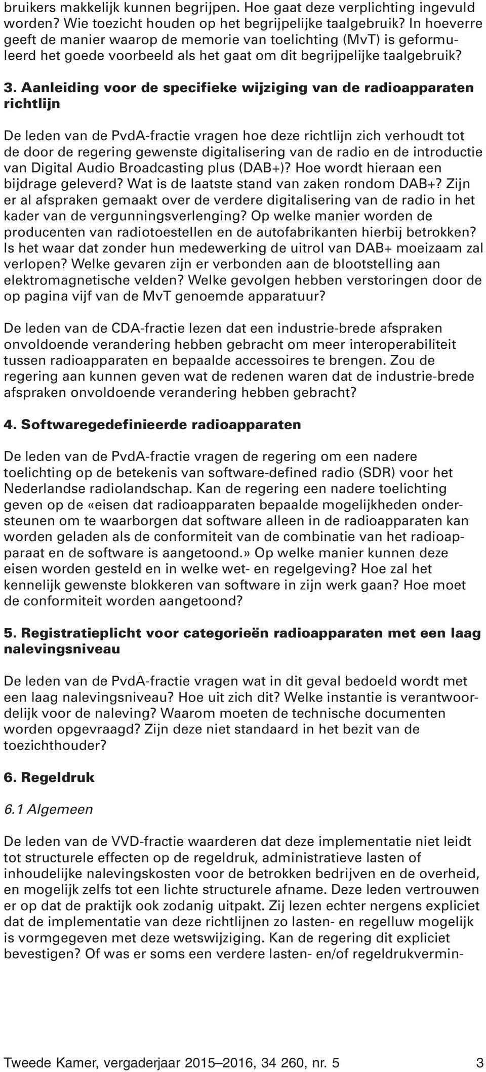 Aanleiding voor de specifieke wijziging van de radioapparaten richtlijn De leden van de PvdA-fractie vragen hoe deze richtlijn zich verhoudt tot de door de regering gewenste digitalisering van de