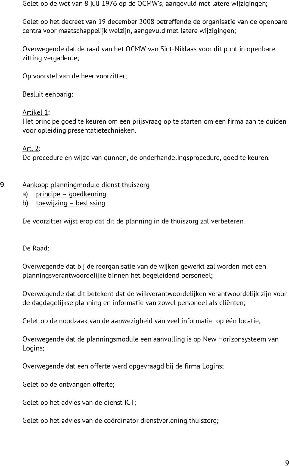 Aankoop planningmodule dienst thuiszorg a) principe goedkeuring b) toewijzing beslissing De voorzitter wijst erop dat dit de planning in de thuiszorg zal verbeteren.