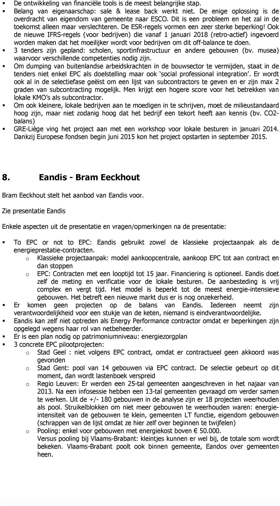 Ook de nieuwe IFRS-regels (voor bedrijven) die vanaf 1 januari 2018 (retro-actief) ingevoerd worden maken dat het moeilijker wordt voor bedrijven om dit off-balance te doen.