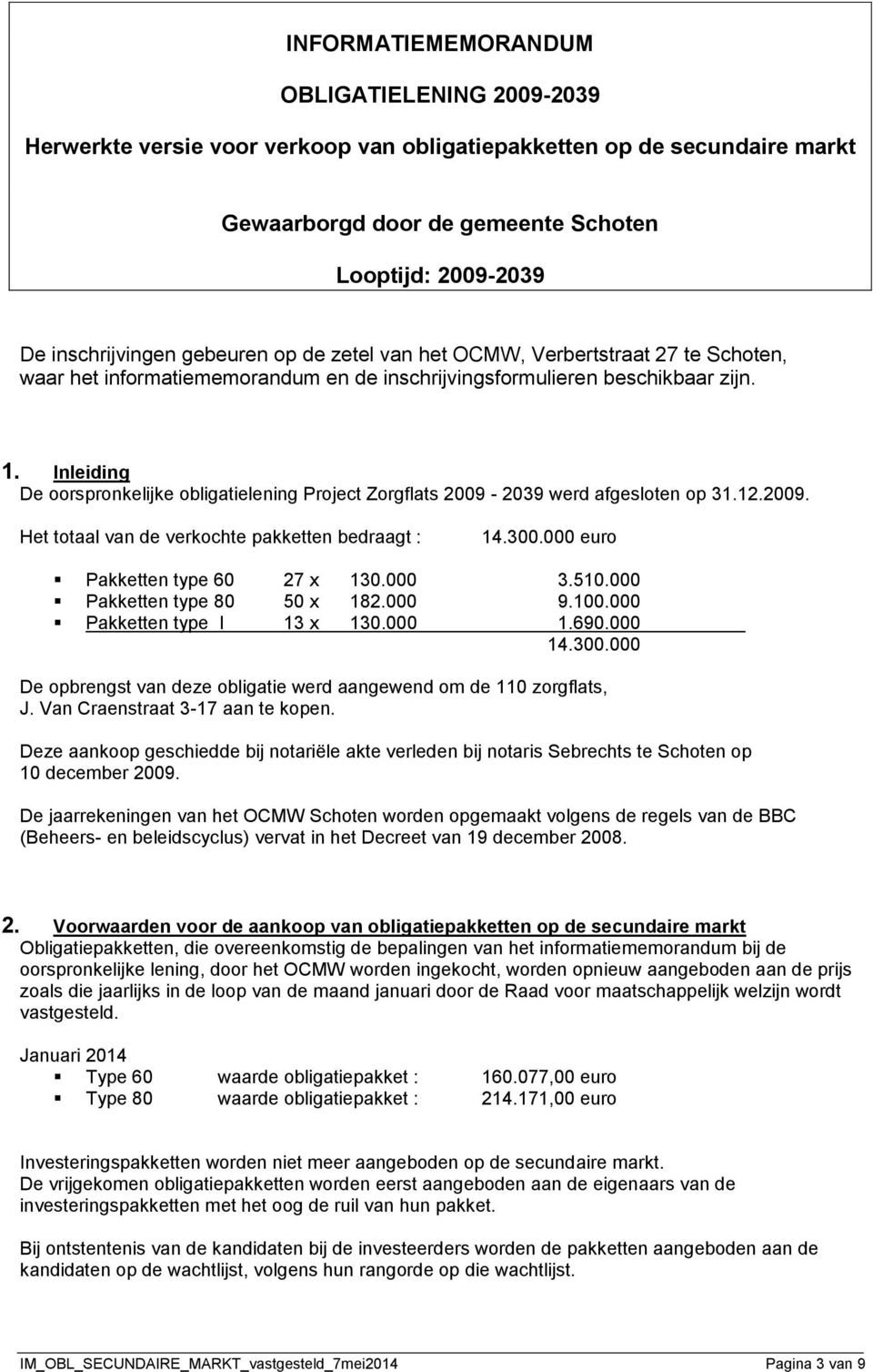 Inleiding De oorspronkelijke obligatielening Project Zorgflats 2009-2039 werd afgesloten op 31.12.2009. Het totaal van de verkochte pakketten bedraagt : 14.300.000 euro Pakketten type 60 27 x 130.