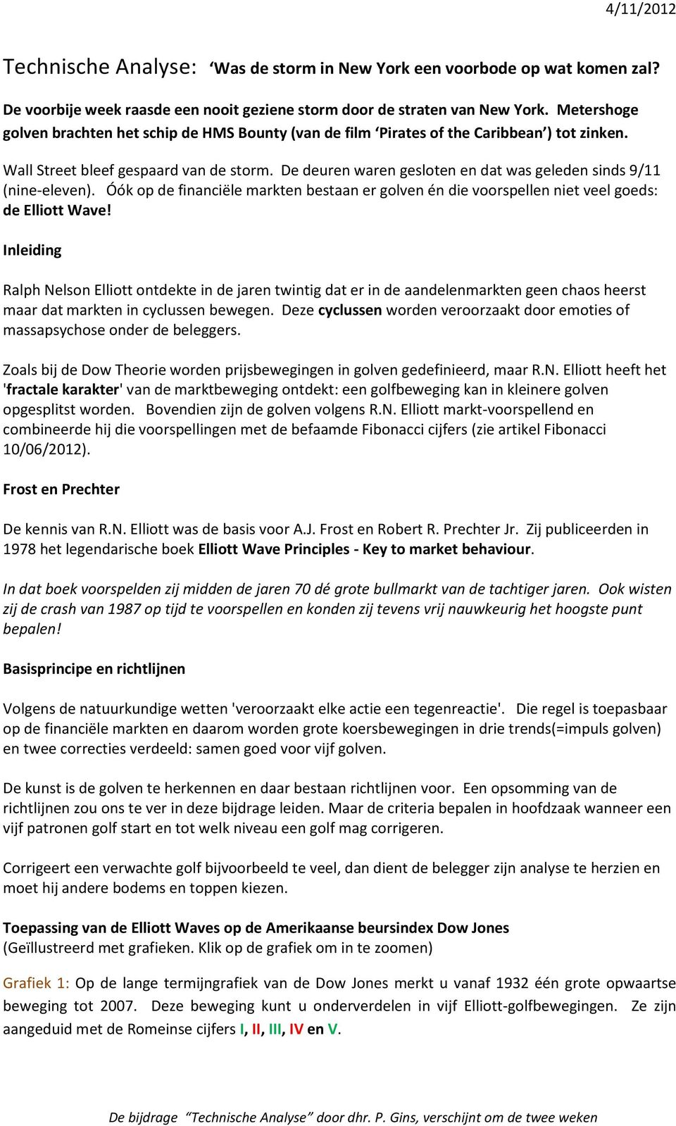 De deuren waren gesloten en dat was geleden sinds 9/11 (nine-eleven). Óók op de financiële markten bestaan er golven én die voorspellen niet veel goeds: de Elliott Wave!