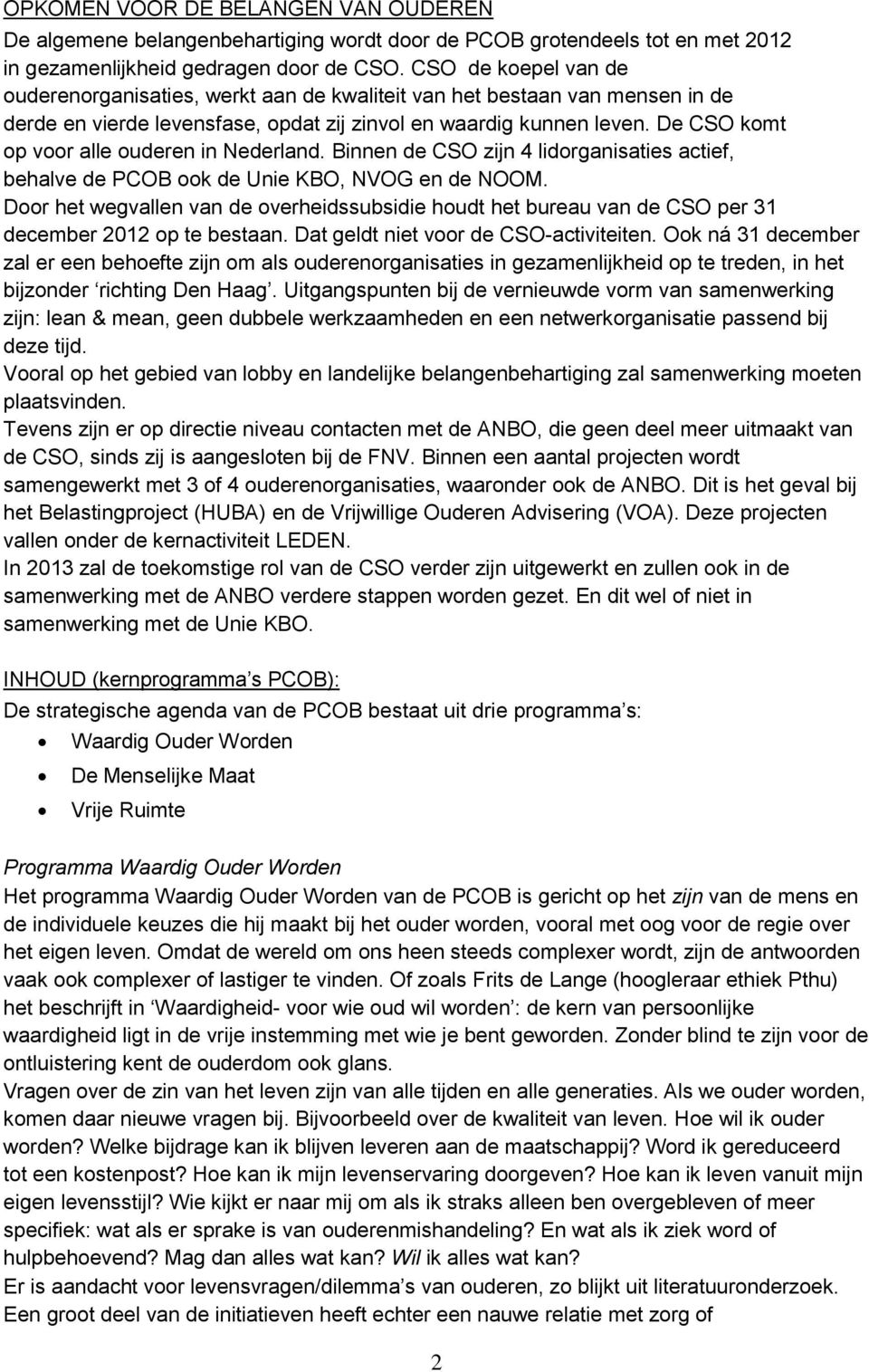 De CSO komt op voor alle ouderen in Nederland. Binnen de CSO zijn 4 lidorganisaties actief, behalve de PCOB ook de Unie KBO, NVOG en de NOOM.