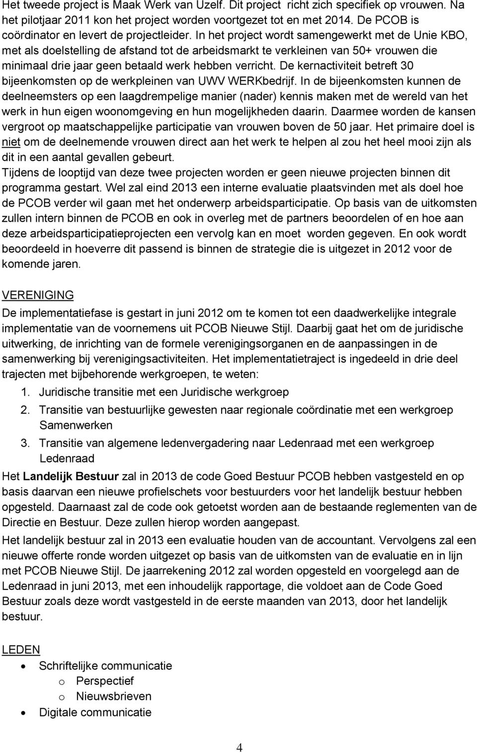 In het project wordt samengewerkt met de Unie KBO, met als doelstelling de afstand tot de arbeidsmarkt te verkleinen van 50+ vrouwen die minimaal drie jaar geen betaald werk hebben verricht.