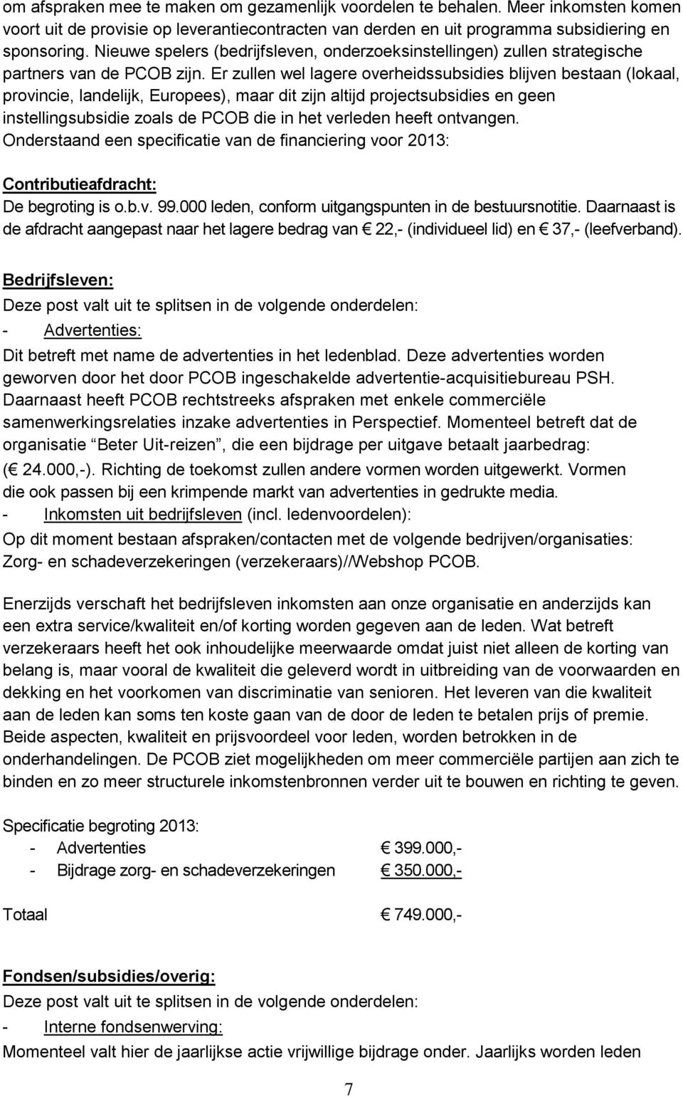 Er zullen wel lagere overheidssubsidies blijven bestaan (lokaal, provincie, landelijk, Europees), maar dit zijn altijd projectsubsidies en geen instellingsubsidie zoals de PCOB die in het verleden