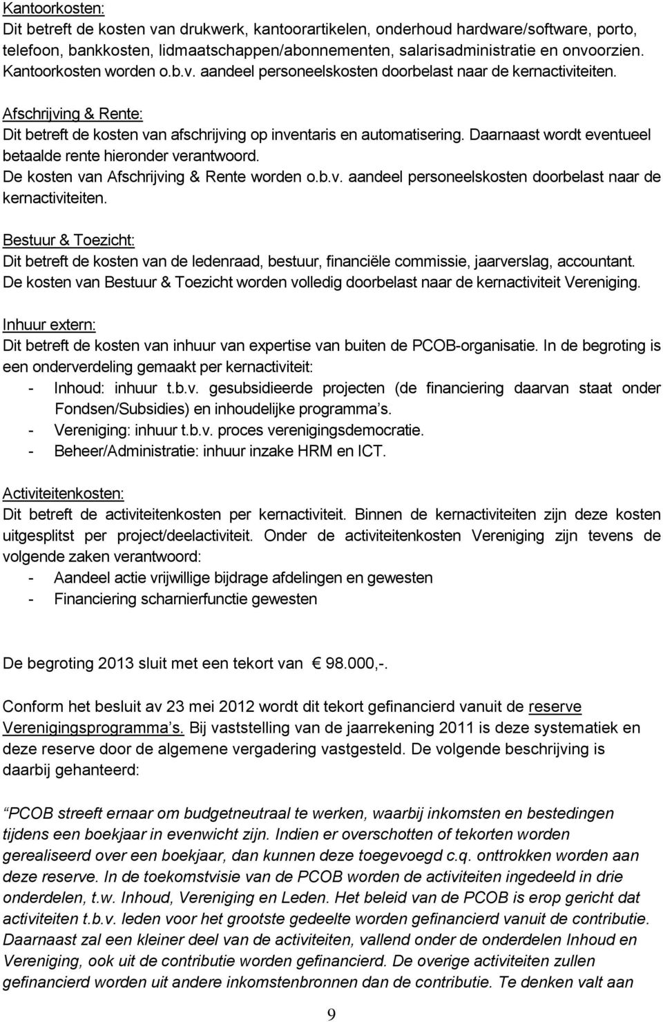 Daarnaast wordt eventueel betaalde rente hieronder verantwoord. De kosten van Afschrijving & Rente worden o.b.v. aandeel personeelskosten doorbelast naar de kernactiviteiten.