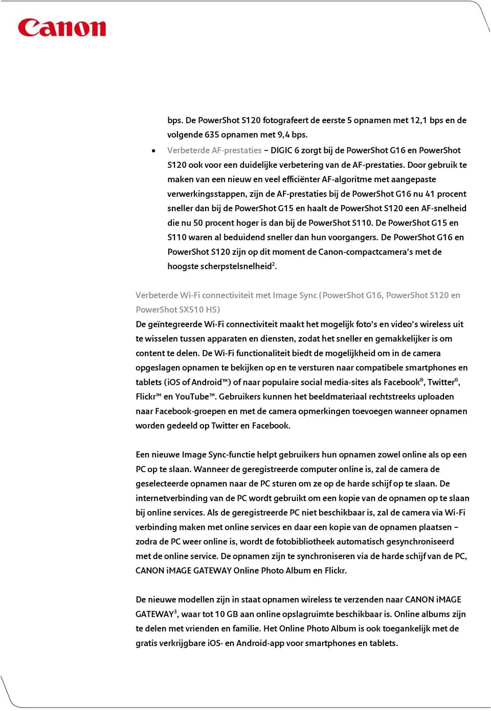 Door gebruik te maken van een nieuw en veel efficiënter AF-algoritme met aangepaste verwerkingsstappen, zijn de AF-prestaties bij de PowerShot G16 nu 41 procent sneller dan bij de PowerShot G15 en