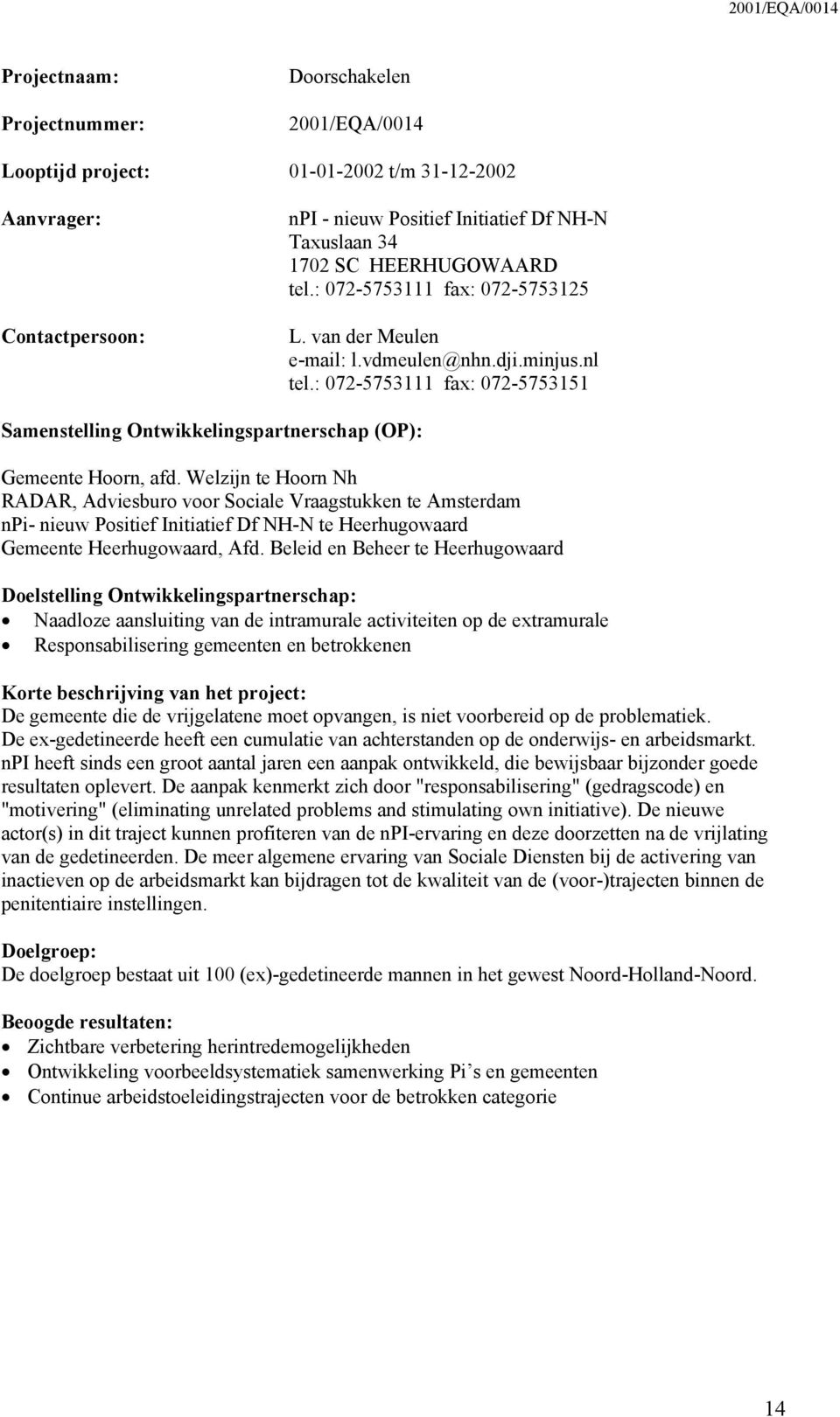 : 072-5753111 fax: 072-5753151 Samenstelling Ontwikkelingspartnerschap (OP): Gemeente Hoorn, afd.