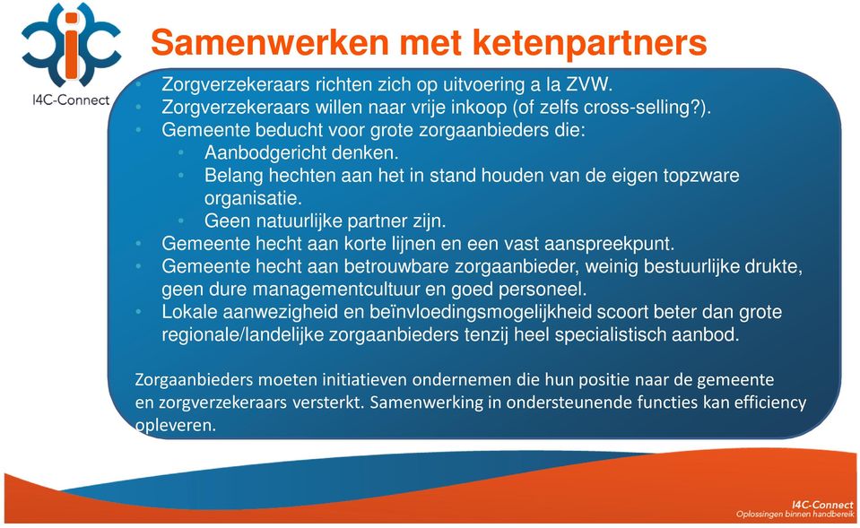 Gemeente hecht aan korte lijnen en een vast aanspreekpunt. Gemeente hecht aan betrouwbare zorgaanbieder, weinig bestuurlijke drukte, geen dure managementcultuur en goed personeel.