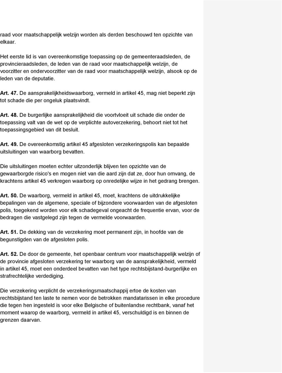 maatschappelijk welzijn, alsook op de leden van de deputatie. Art. 47. De aansprakelijkheidswaarborg, vermeld in artikel 45, mag niet beperkt zijn tot schade die per ongeluk plaatsvindt. Art. 48.