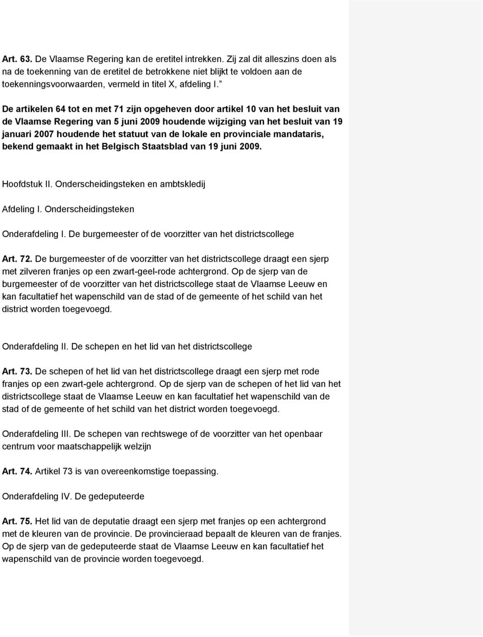 De artikelen 64 tot en met 71 zijn opgeheven door artikel 10 van het besluit van de Vlaamse Regering van 5 juni 2009 houdende wijziging van het besluit van 19 januari 2007 houdende het statuut van de