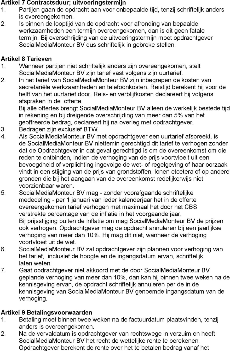 Bij overschrijding van de uitvoeringstermijn moet opdrachtgever SocialMediaMonteur BV dus schriftelijk in gebreke stellen. Artikel 8 Tarieven 1.