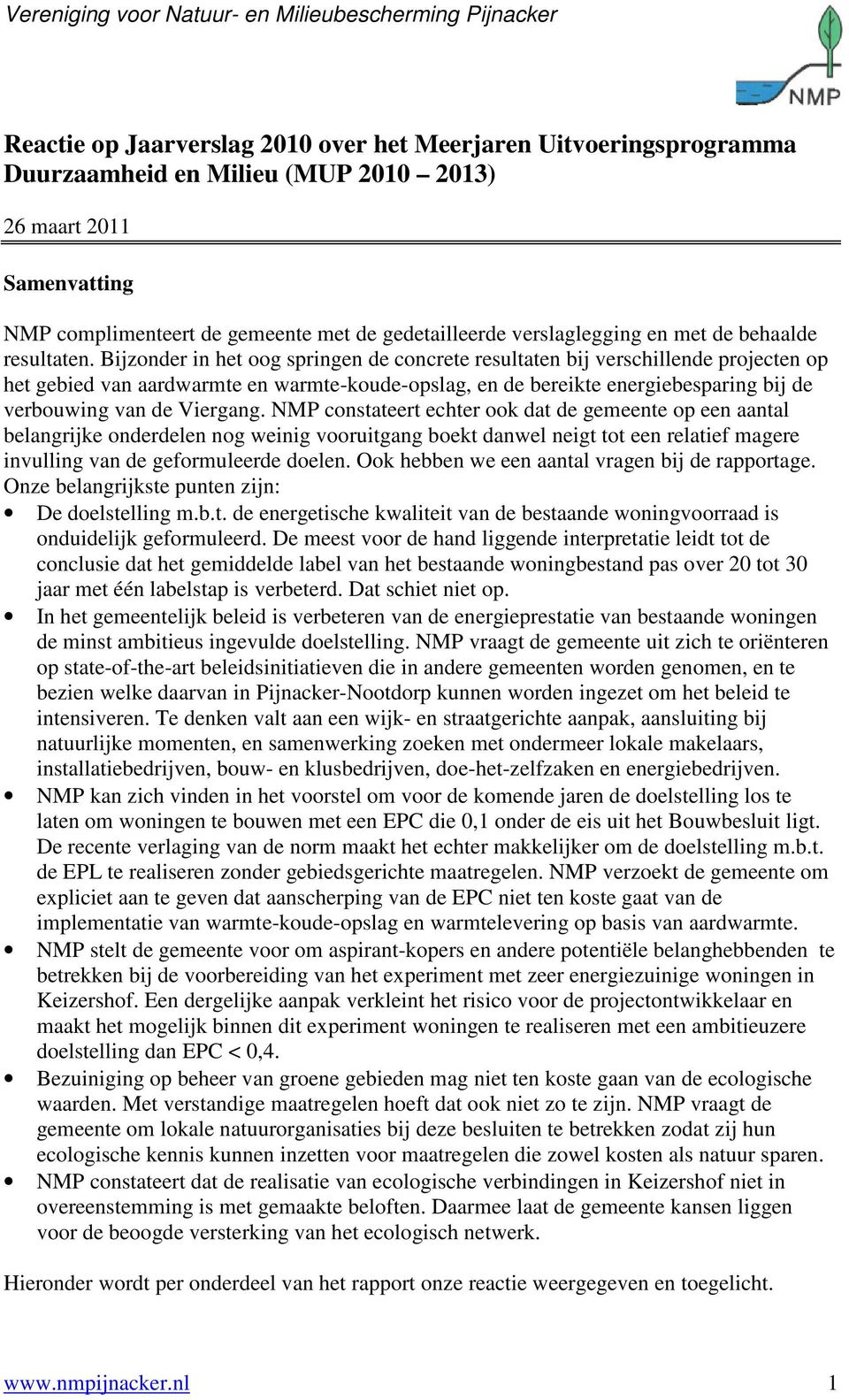 Bijzonder in het oog springen de concrete resultaten bij verschillende projecten op het gebied van aardwarmte en warmte-koude-opslag, en de bereikte energiebesparing bij de verbouwing van de Viergang.