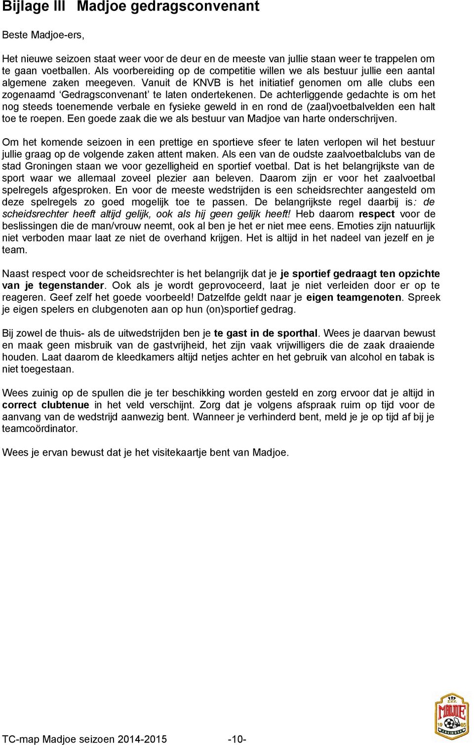 Vanuit de KNVB is het initiatief genomen om alle clubs een zogenaamd Gedragsconvenant te laten ondertekenen.
