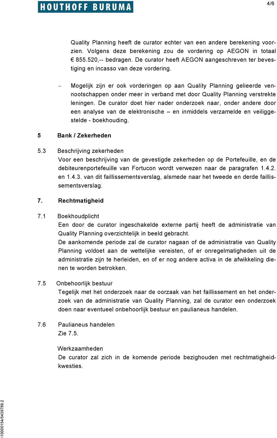 - Mogelijk zijn er ook vorderingen op aan Quality Planning gelieerde vennootschappen onder meer in verband met door Quality Planning verstrekte leningen.