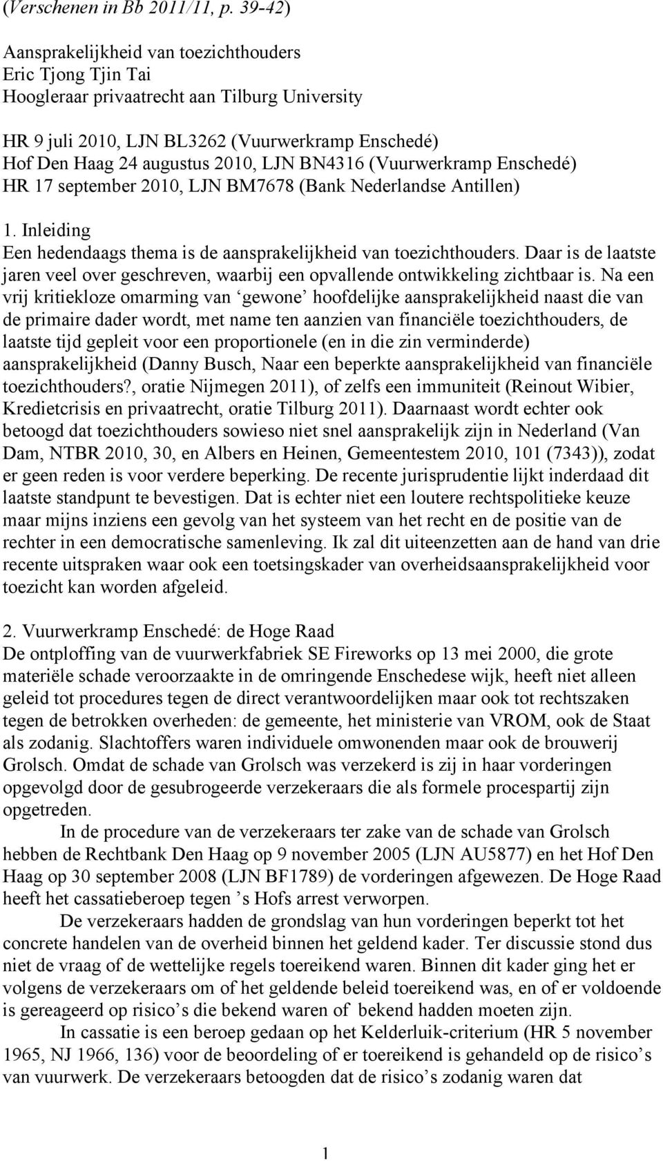 BN4316 (Vuurwerkramp Enschedé) HR 17 september 2010, LJN BM7678 (Bank Nederlandse Antillen) 1. Inleiding Een hedendaags thema is de aansprakelijkheid van toezichthouders.