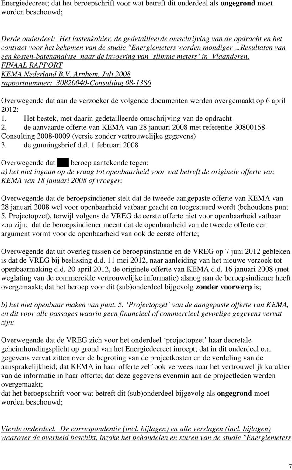 aanderen. FINAAL RAPPORT KEMA Nederland B.V. Arnhem, Juli 2008 rapportnummer: 30820040-Consulting 08-1386 Overwegende dat aan de verzoeker de volgende documenten werden overgemaakt op 6 april 2012: 1.