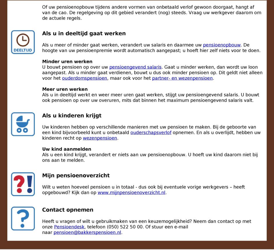 De hoogte van uw pensioenpremie wordt automatisch aangepast; u hoeft hier zelf niets voor te doen. Minder uren werken U bouwt pensioen op over uw pensioengevend salaris.