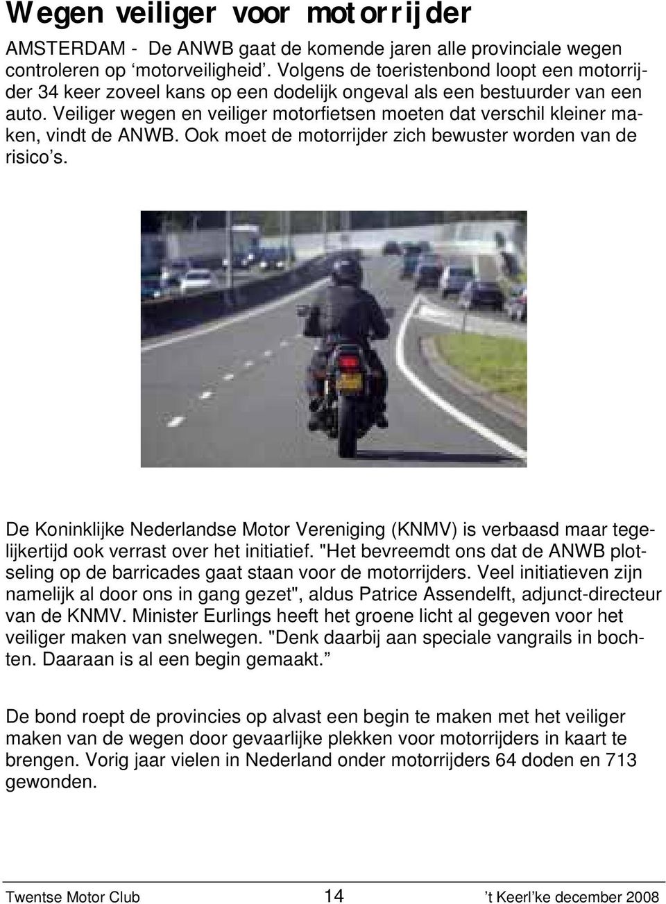 Veiliger wegen en veiliger motorfietsen moeten dat verschil kleiner maken, vindt de ANWB. Ook moet de motorrijder zich bewuster worden van de risico s.