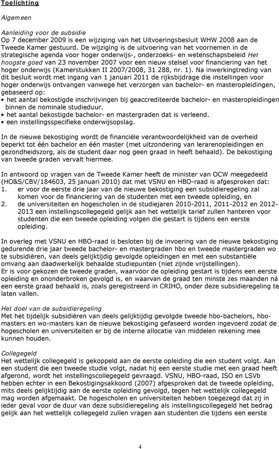 financiering van het hoger onderwijs (Kamerstukken II 2007/2008, 31 288, nr. 1).