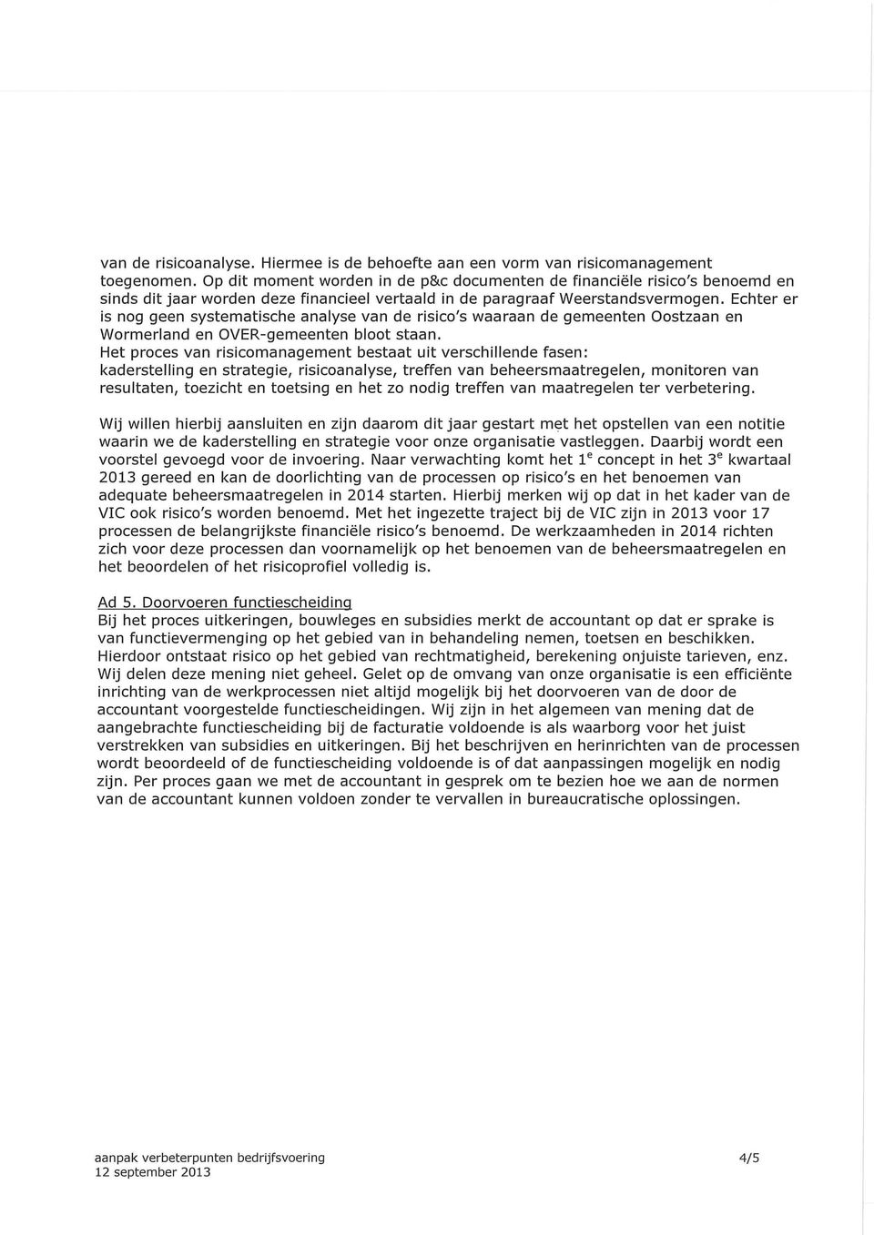 Echter er is nog geen systematische analyse van de risico's waaraan de gemeenten Oostzaan en Wormerland en OVER-gemeenten bloot staan.