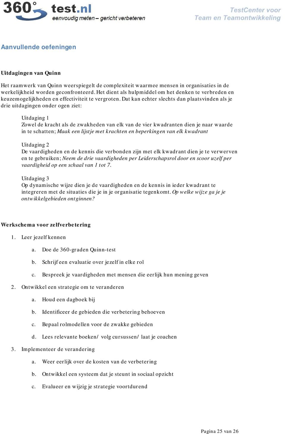 Dat kan echter slechts dan plaatsvinden als je drie uitdagingen onder ogen ziet: Uitdaging 1 Zowel de kracht als de zwakheden van elk van de vier kwadranten dien je naar waarde in te schatten; Maak