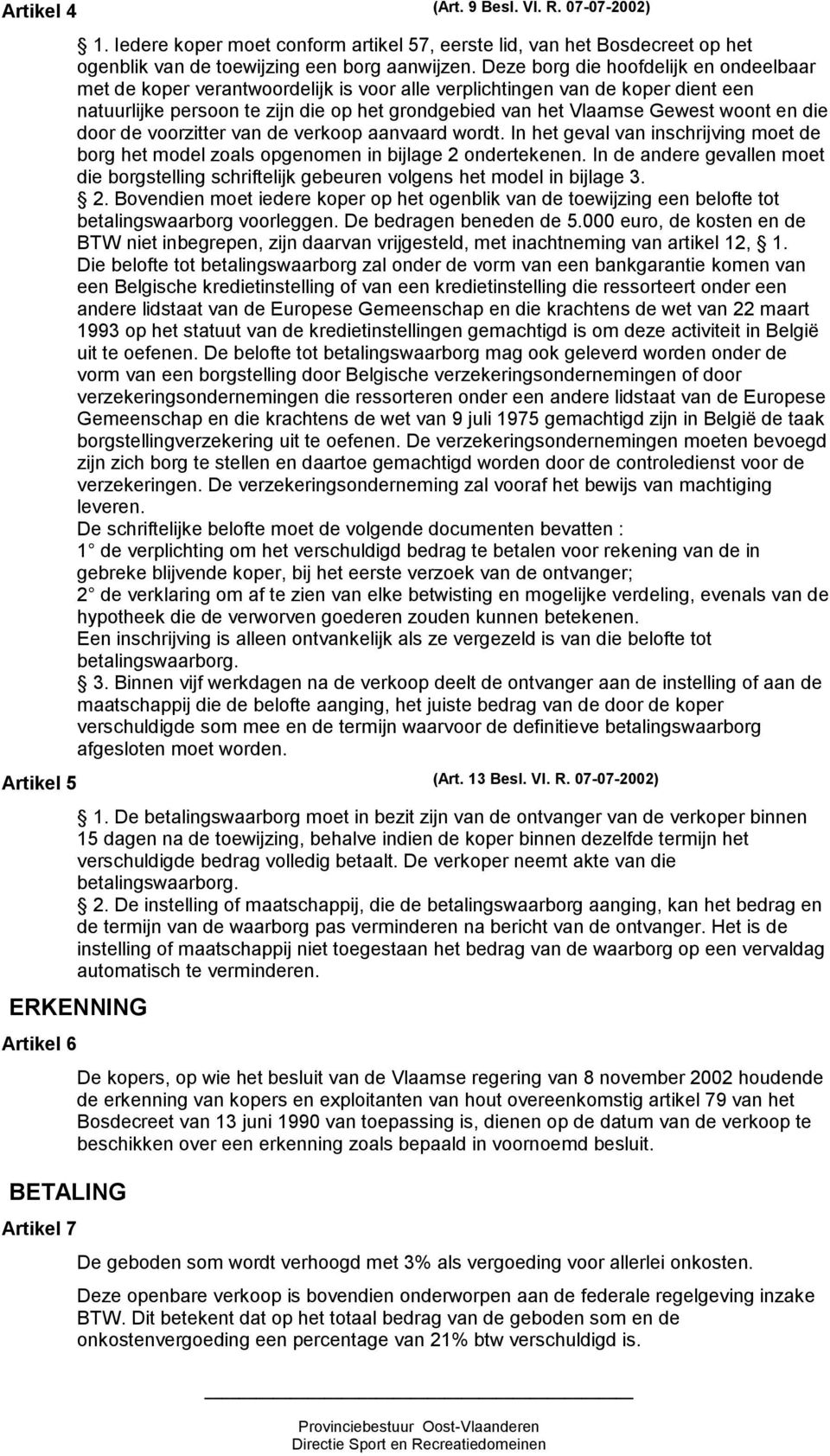 en die door de voorzitter van de verkoop aanvaard wordt. In het geval van inschrijving moet de borg het model zoals opgenomen in bijlage 2 ondertekenen.