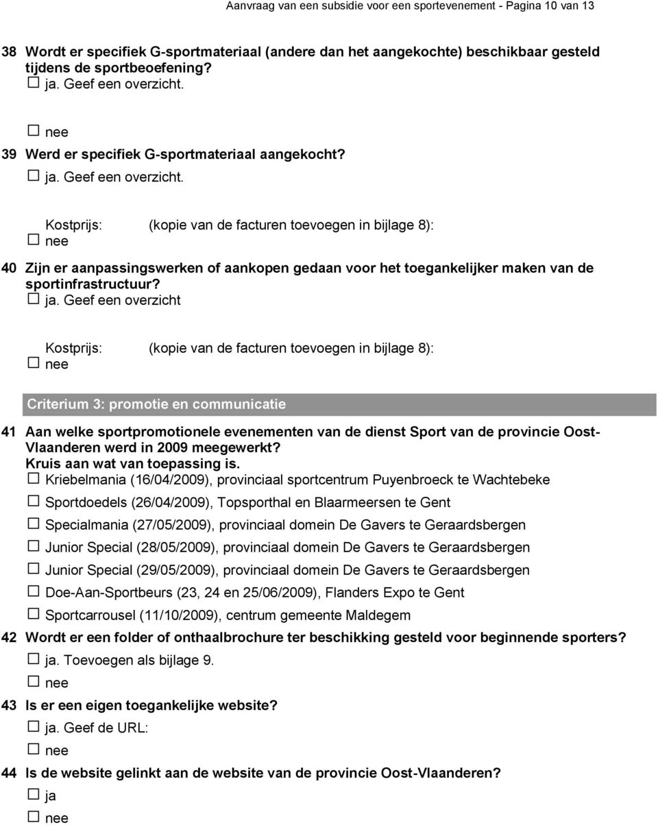 Kostprijs: (kopie van de facturen toevoegen in bijlage 8): 40 Zijn er aanpassingswerken of aankopen gedaan voor het toegankelijker maken van de sportinfrastructuur? ja.